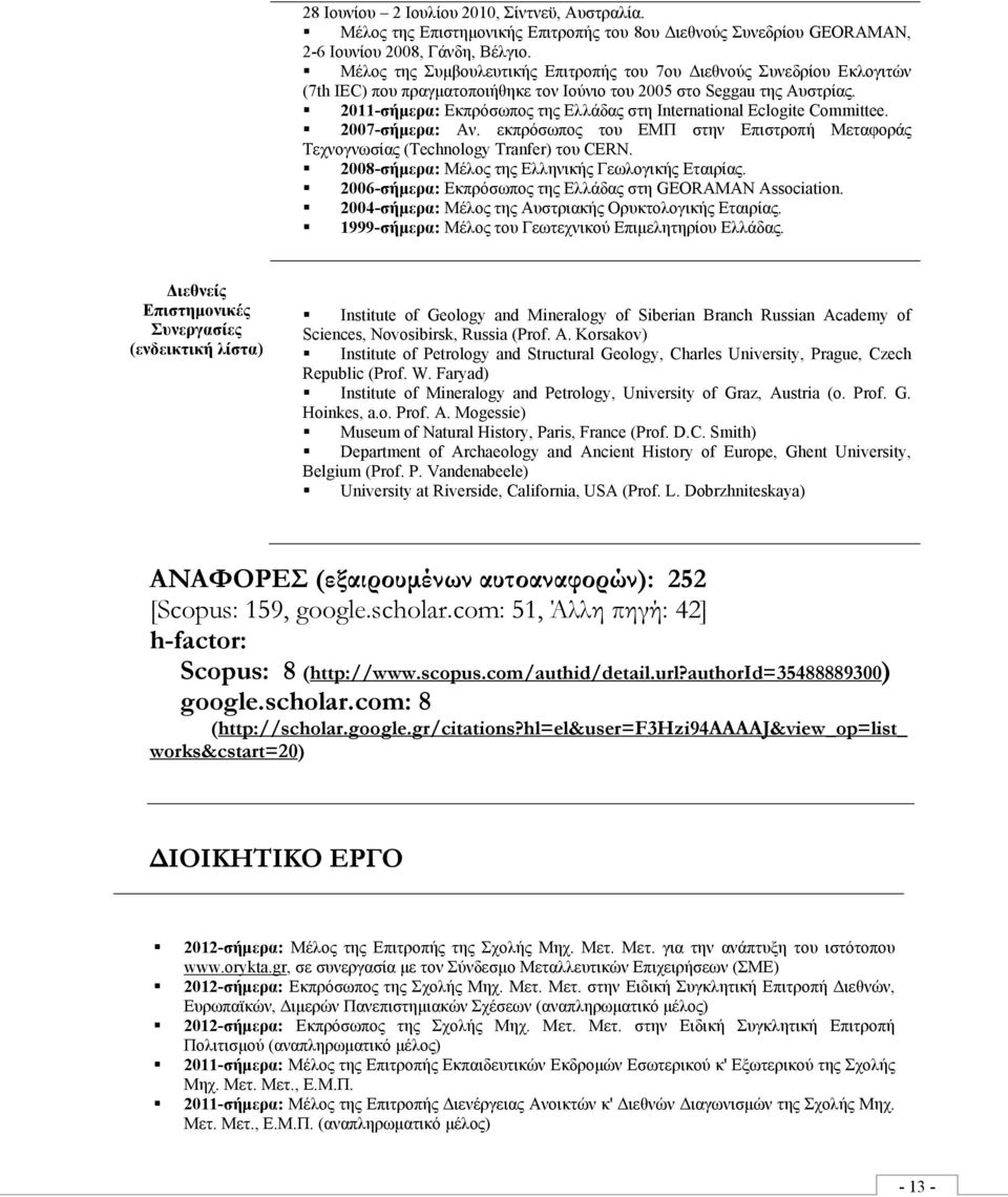 2011-σήμερα: Εκπρόσωπος της Ελλάδας στη International Eclogite Committee. 2007-σήμερα: Αν. εκπρόσωπος του ΕΜΠ στην Επιστροπή Μεταφοράς Τεχνογνωσίας (Technology Tranfer) του CERN.