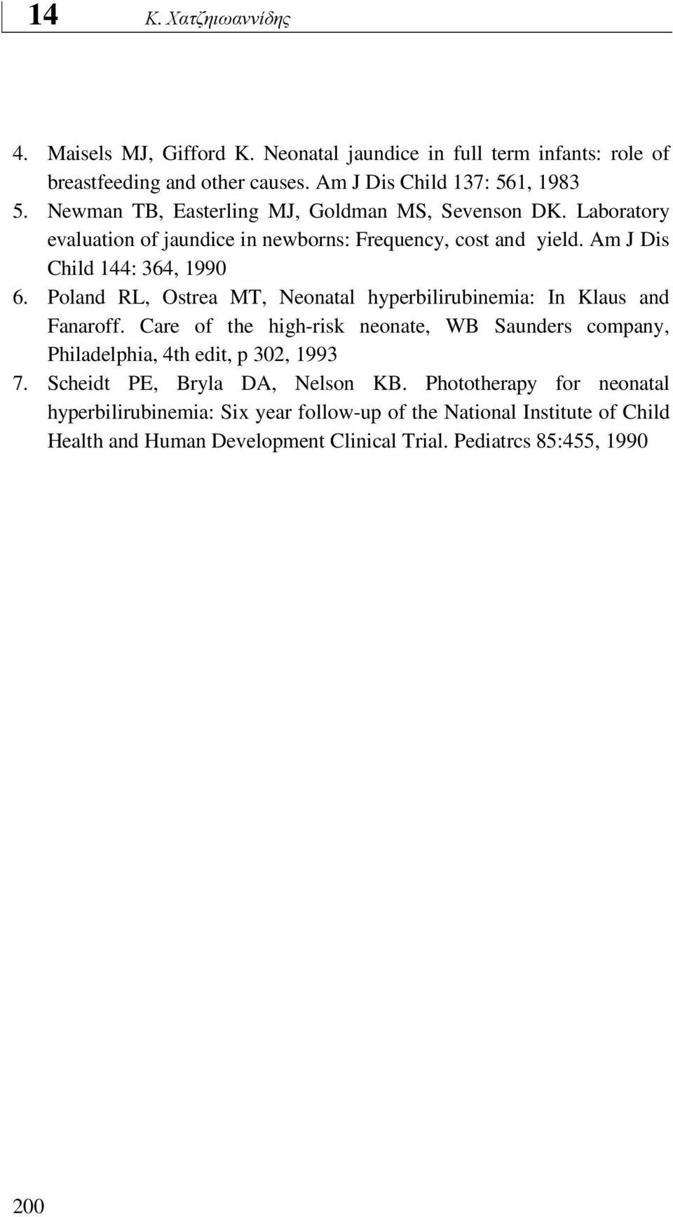 Poland RL, Ostrea MT, Neonatal hyperbilirubinemia: In Klaus and Fanaroff. Care of the high-risk neonate, WB Saunders company, Philadelphia, 4th edit, p 302, 1993 7.