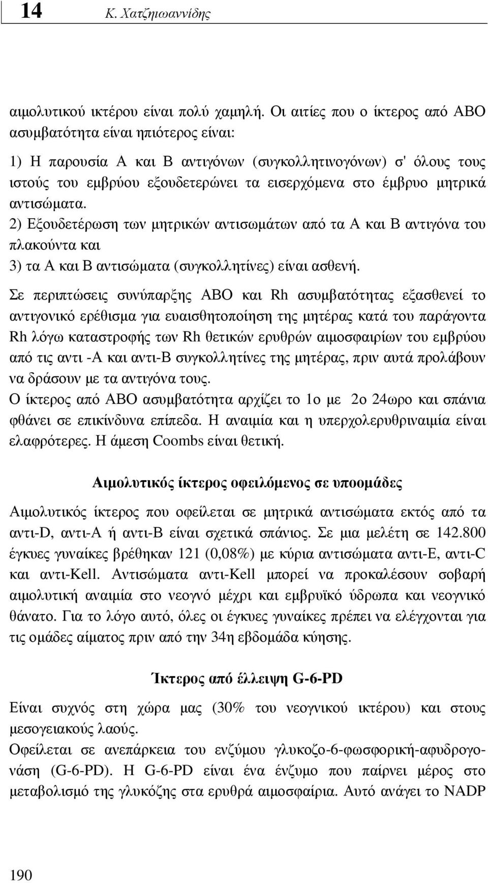µητρικά αντισώµατα. 2) Εξουδετέρωση των µητρικών αντισωµάτων από τα Α και Β αντιγόνα του πλακούντα και 3) τα Α και Β αντισώµατα (συγκολλητίνες) είναι ασθενή.