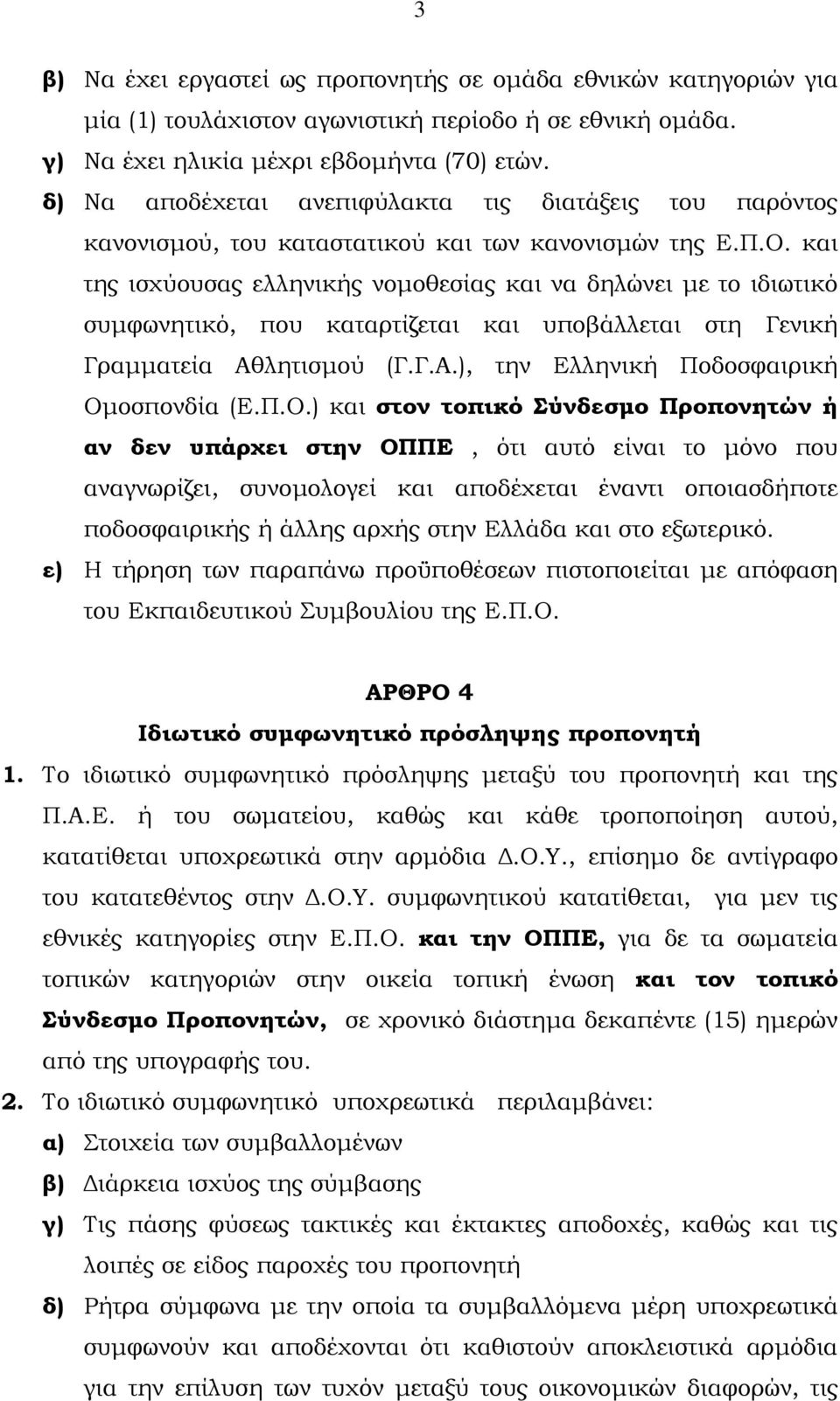 και της ισχύουσας ελληνικής νοµοθεσίας και να δηλώνει µε το ιδιωτικό συµφωνητικό, που καταρτίζεται και υποβάλλεται στη Γενική Γραµµατεία Αθλητισµού (Γ.Γ.Α.), την Ελληνική Ποδοσφαιρική Οµ