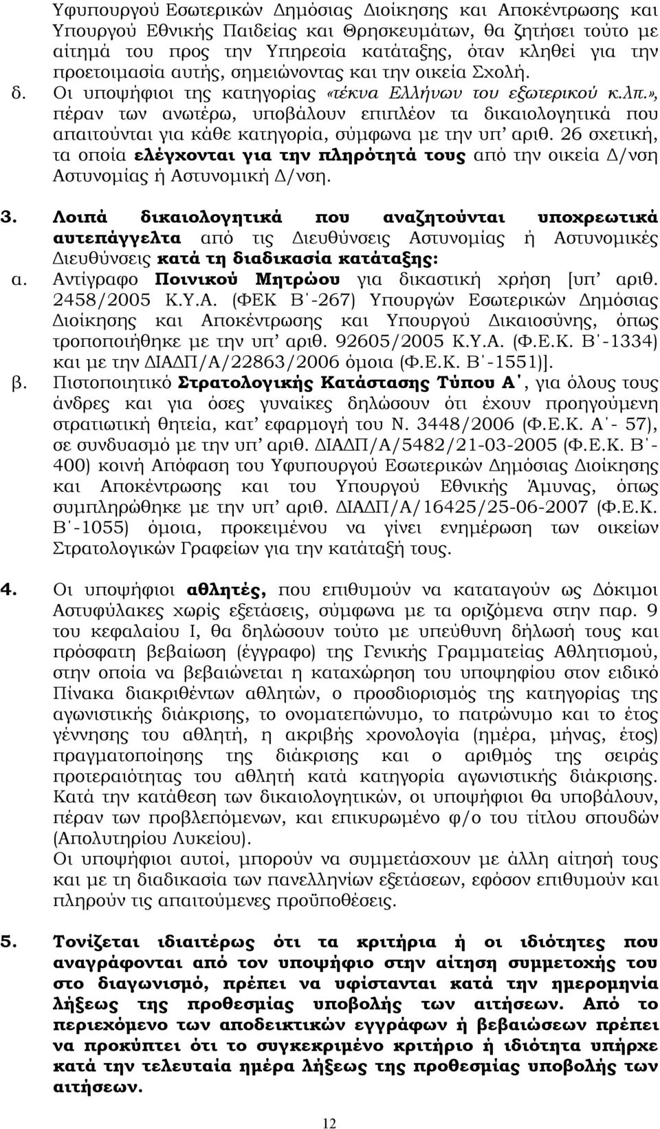 », πέραν των ανωτέρω, υποβάλουν επιπλέον τα δικαιολογητικά που απαιτούνται για κάθε κατηγορία, σύμφωνα με την υπ αριθ.