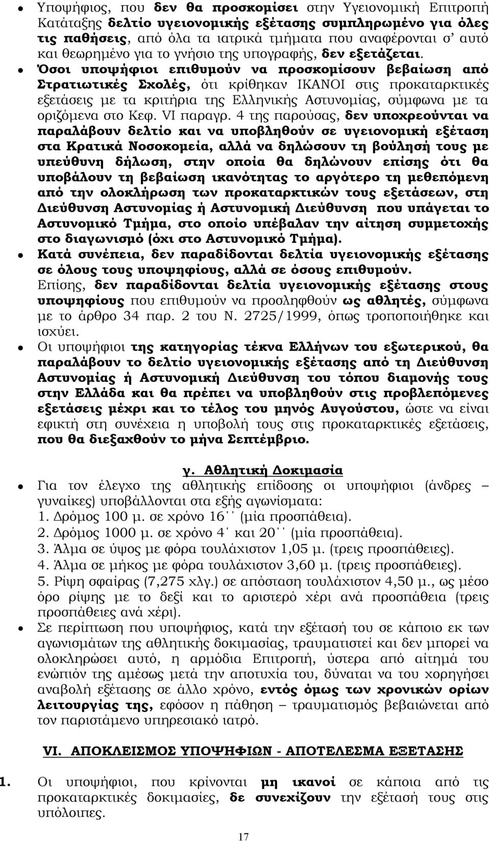 Όσοι υποψήφιοι επιθυμούν να προσκομίσουν βεβαίωση από Στρατιωτικές Σχολές, ότι κρίθηκαν ΙΚΑΝΟΙ στις προκαταρκτικές εξετάσεις με τα κριτήρια της Ελληνικής Αστυνομίας, σύμφωνα με τα οριζόμενα στο Κεφ.