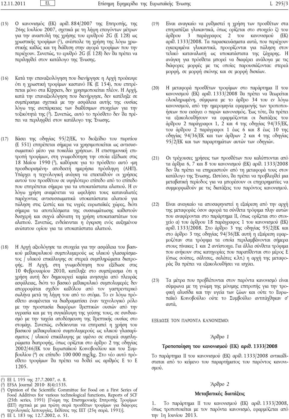 χρωστικής καθώς και τη διάθεση στην αγορά τροφίμων που την περιέχουν. Συνεπώς, το ερυθρό 2G (E 128) δεν θα πρέπει να περιληφθεί στον κατάλογο της Ένωσης.