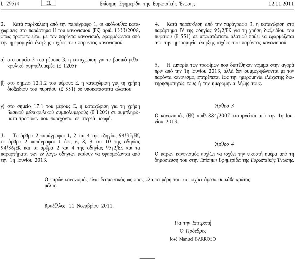 Κατά παρέκκλιση από την παράγραφο 3, η καταχώριση στο παράρτημα IV της οδηγίας 95/2/ΕΚ για τη χρήση διοξειδίου του πυριτίου (E 551) σε υποκατάστατα αλατιού παύει να εφαρμόζεται από την ημερομηνία