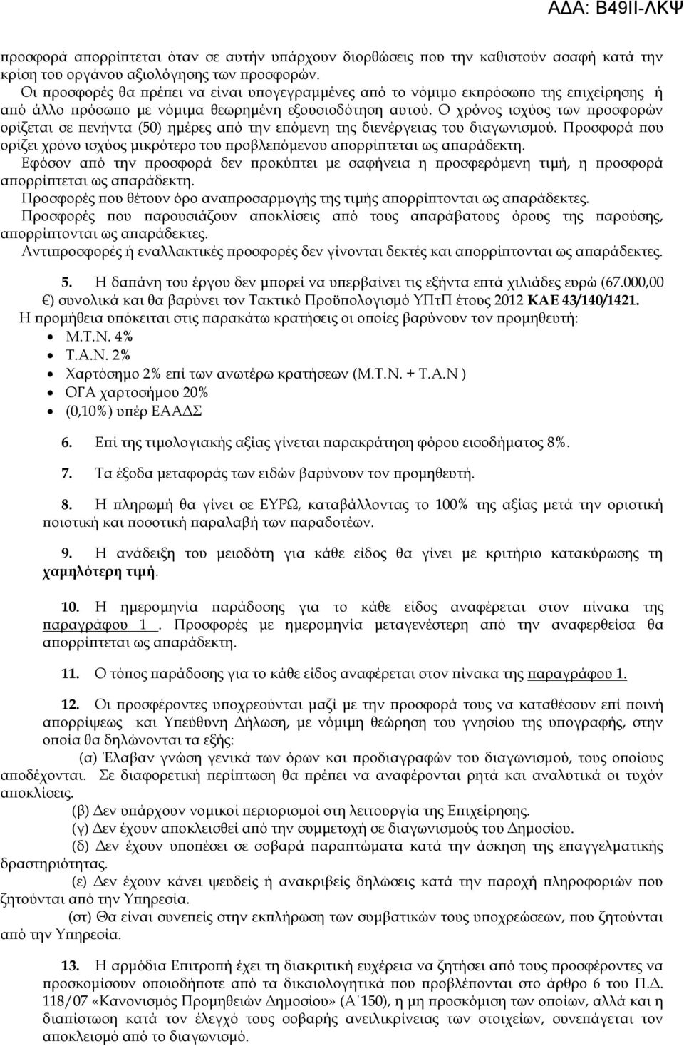 Ο χρόνος ισχύος των προσφορών ορίζεται σε πενήντα (50) ημέρες από την επόμενη της διενέργειας του διαγωνισμού. Προσφορά που ορίζει χρόνο ισχύος μικρότερο του προβλεπόμενου απορρίπτεται ως απαράδεκτη.