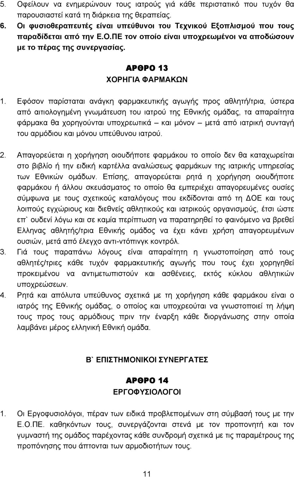 Εφόσον παρίσταται ανάγκη φαρμακευτικής αγωγής προς αθλητή/τρια, ύστερα από αιτιολογημένη γνωμάτευση του ιατρού της Εθνικής ομάδας, τα απαραίτητα φάρμακα θα χορηγούνται υποχρεωτικά και μόνον μετά από