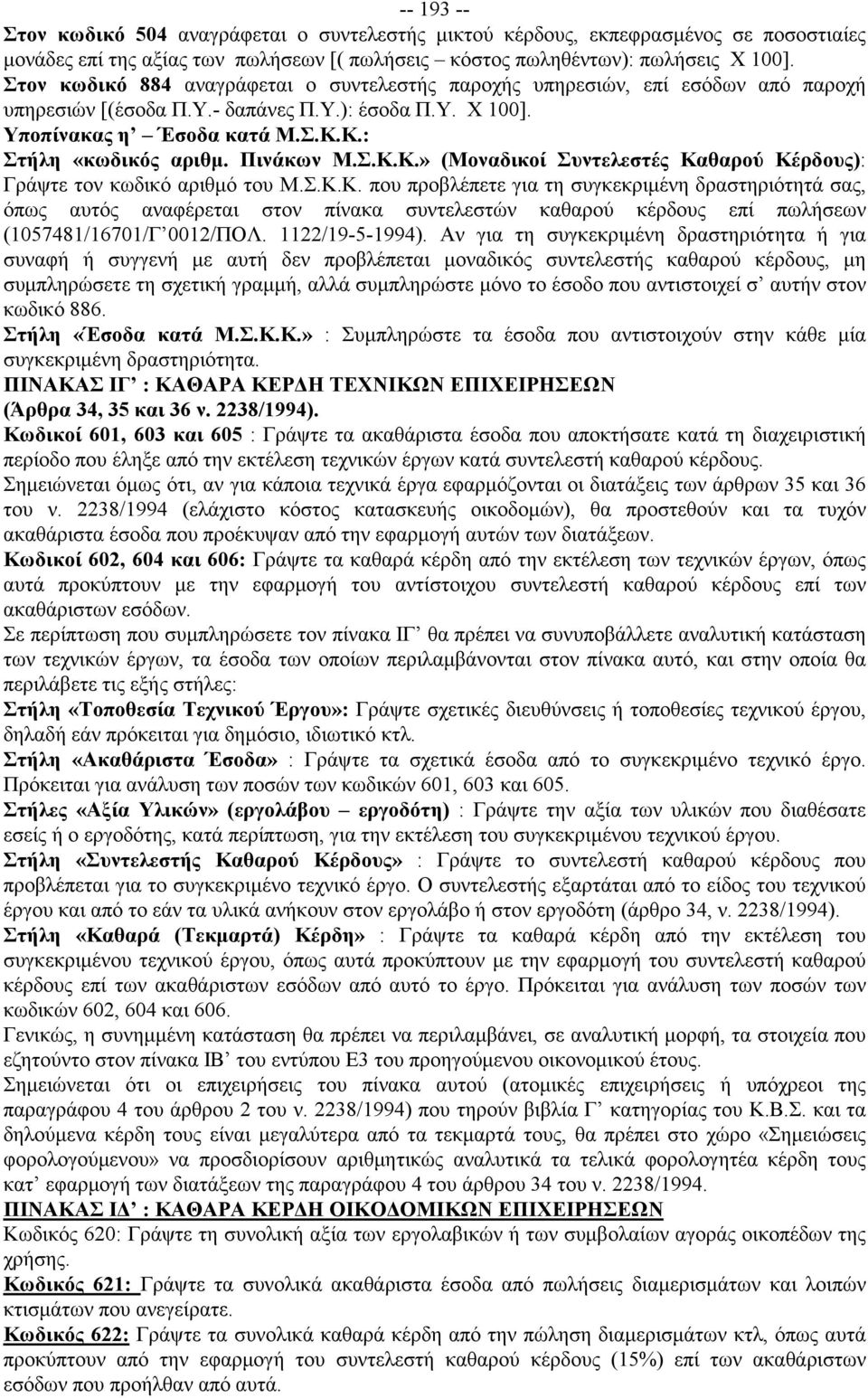 Πινάκων Μ.Σ.Κ.Κ.» (Μοναδικοί Συντελεστές Καθαρού Κέρδους): Γράψτε τον κωδικό αριθμό του Μ.Σ.Κ.Κ. που προβλέπετε για τη συγκεκριμένη δραστηριότητά σας, όπως αυτός αναφέρεται στον πίνακα συντελεστών καθαρού κέρδους επί πωλήσεων (1057481/16701/Γ 0012/ΠΟΛ.