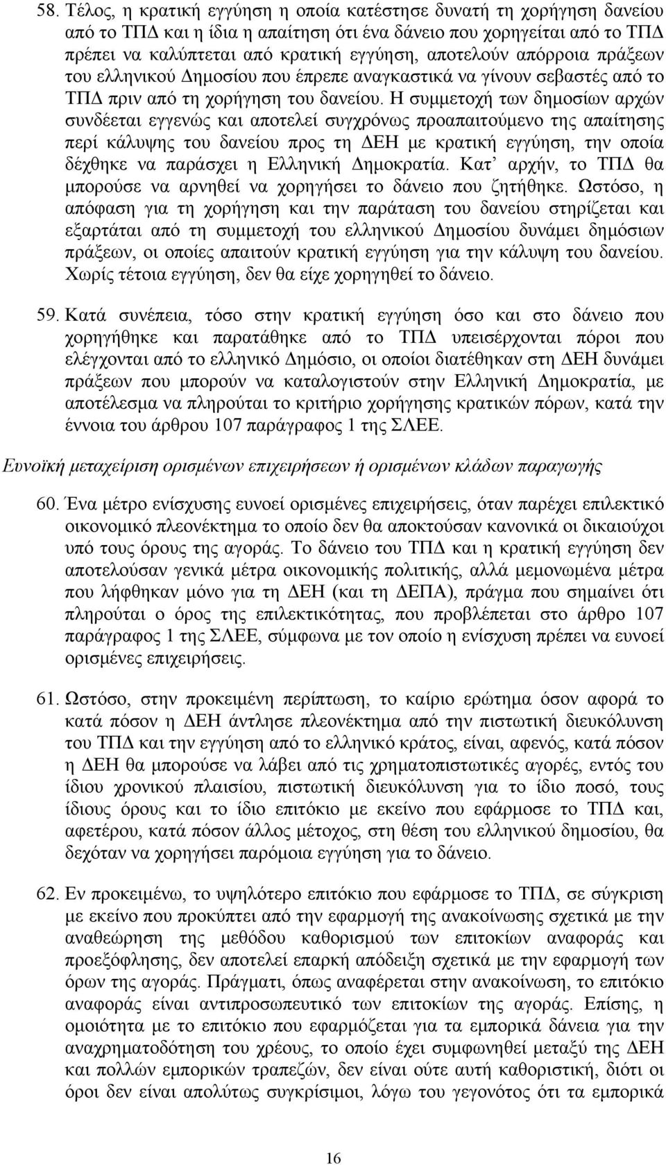 Η συμμετοχή των δημοσίων αρχών συνδέεται εγγενώς και αποτελεί συγχρόνως προαπαιτούμενο της απαίτησης περί κάλυψης του δανείου προς τη ΔΕΗ με κρατική εγγύηση, την οποία δέχθηκε να παράσχει η Ελληνική