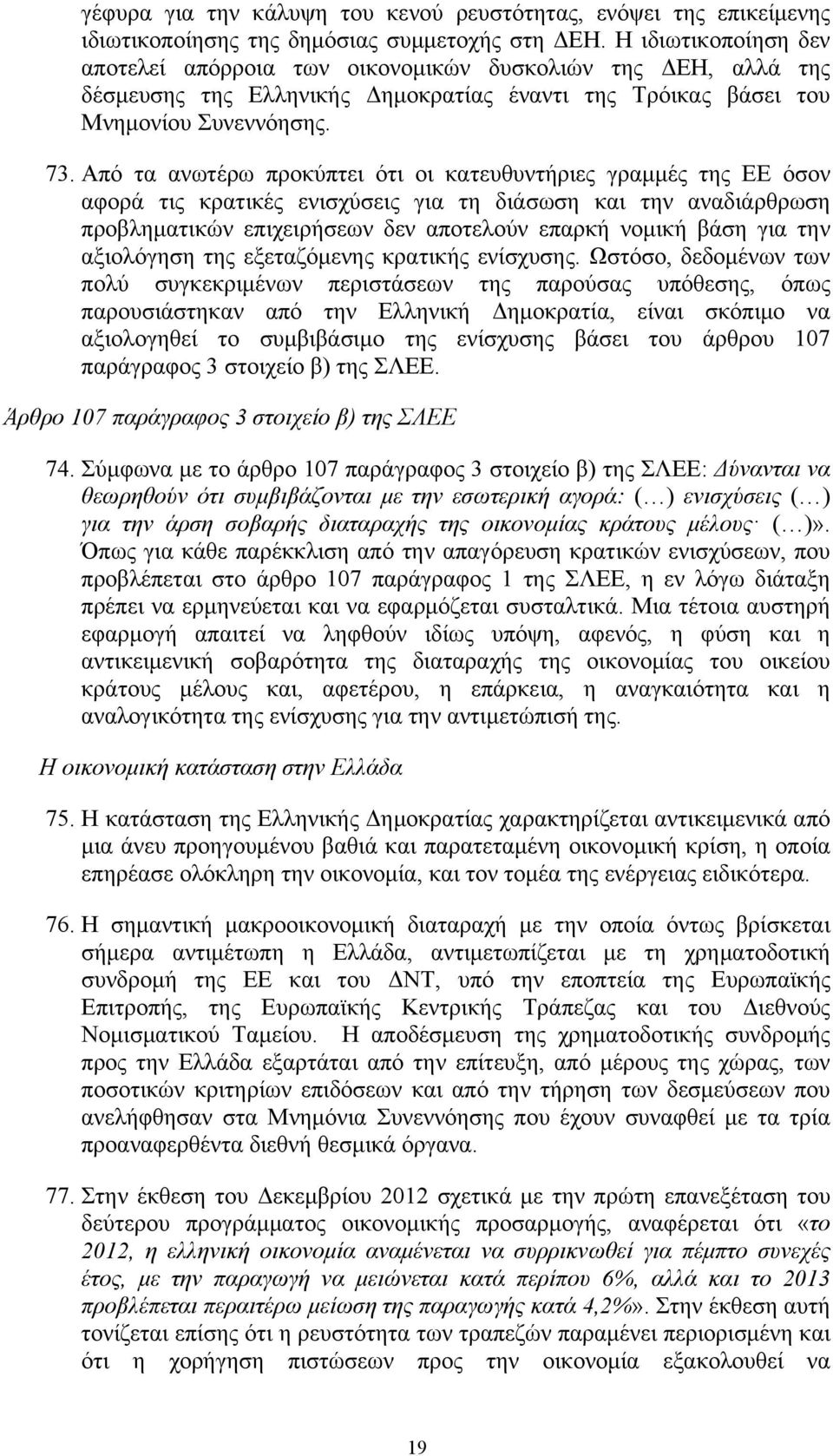 Από τα ανωτέρω προκύπτει ότι οι κατευθυντήριες γραμμές της ΕΕ όσον αφορά τις κρατικές ενισχύσεις για τη διάσωση και την αναδιάρθρωση προβληματικών επιχειρήσεων δεν αποτελούν επαρκή νομική βάση για