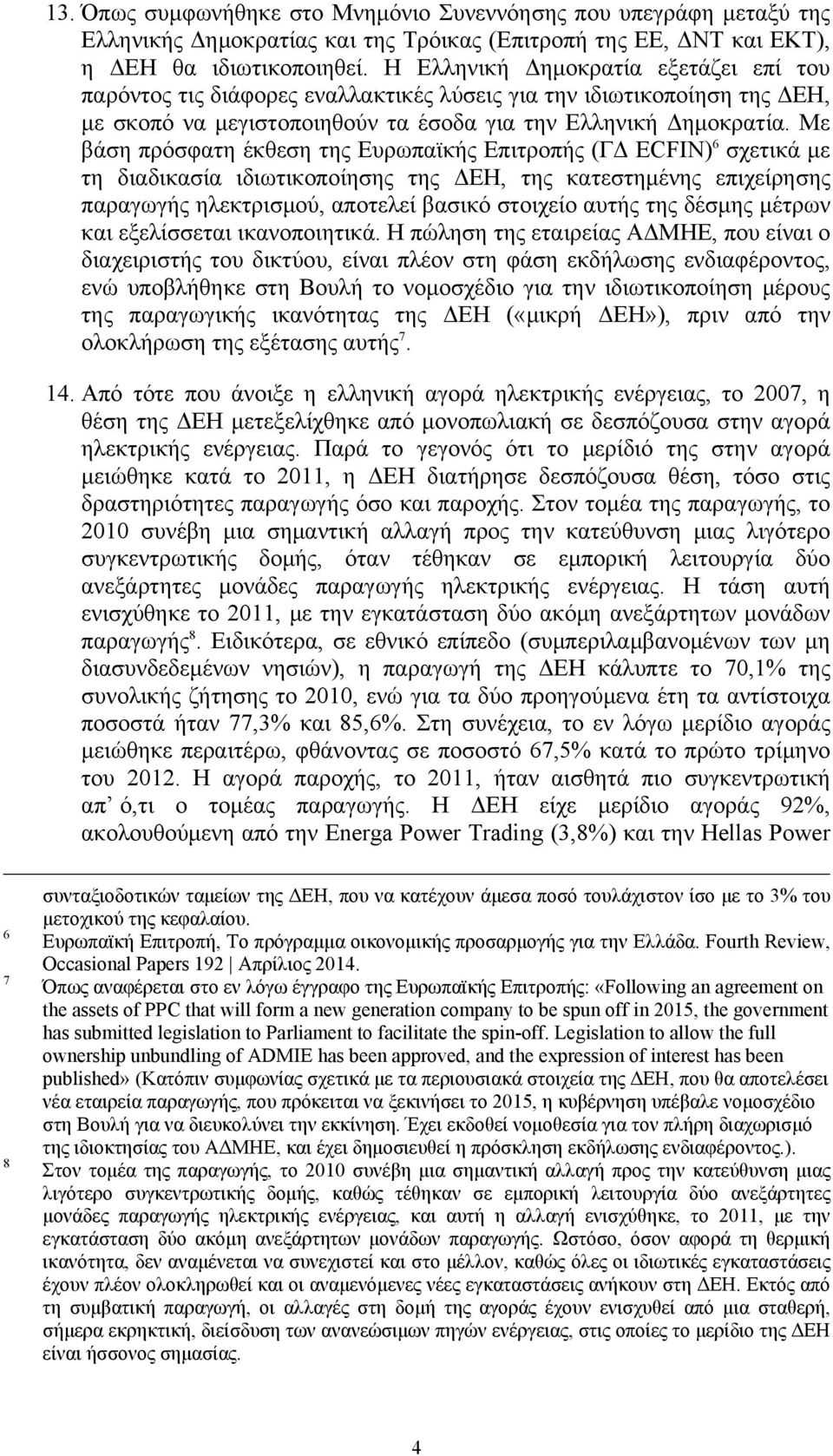 Με βάση πρόσφατη έκθεση της Ευρωπαϊκής Επιτροπής (ΓΔ ECFIN) 6 σχετικά με τη διαδικασία ιδιωτικοποίησης της ΔΕΗ, της κατεστημένης επιχείρησης παραγωγής ηλεκτρισμού, αποτελεί βασικό στοιχείο αυτής της