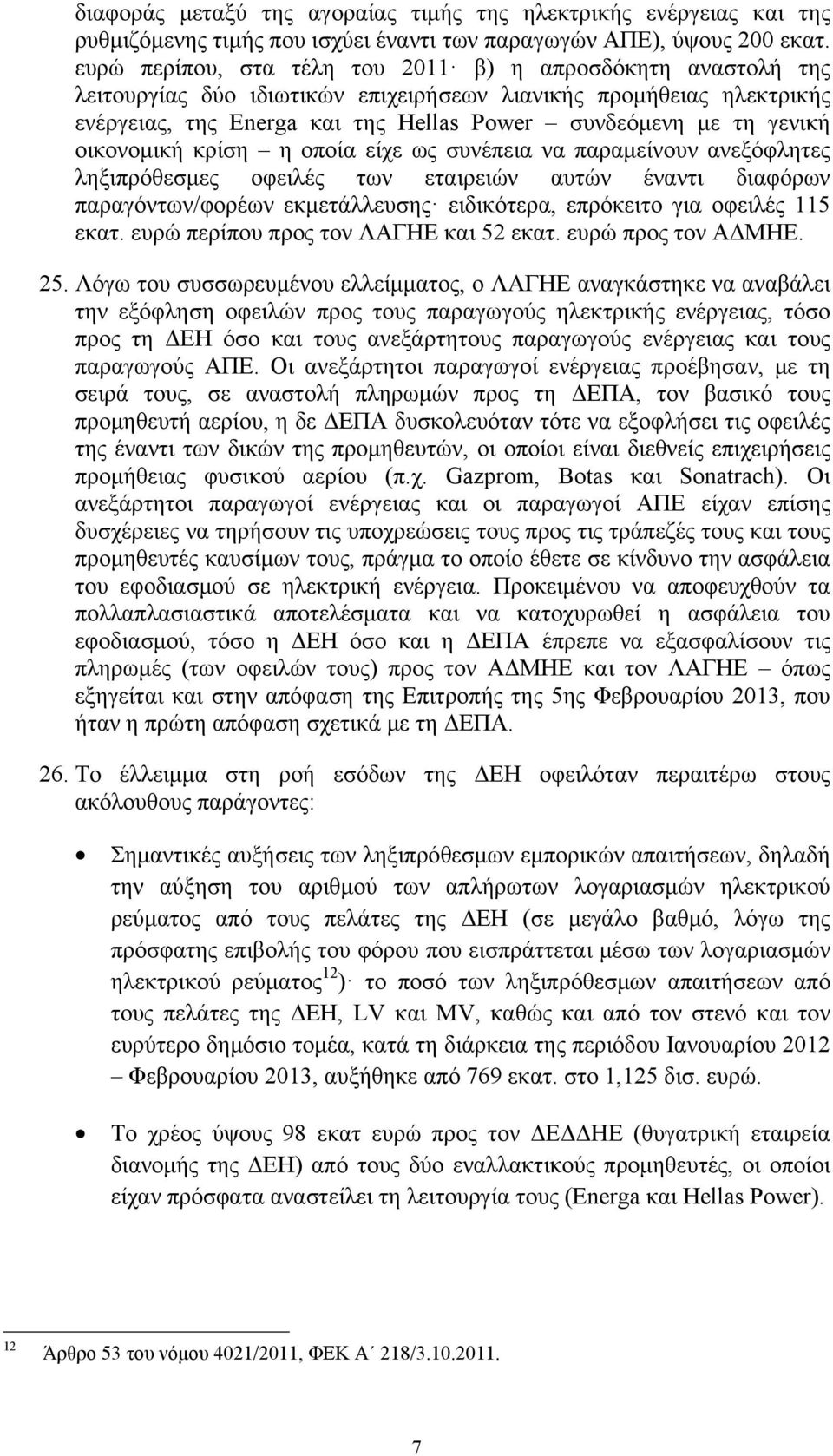 οικονομική κρίση η οποία είχε ως συνέπεια να παραμείνουν ανεξόφλητες ληξιπρόθεσμες οφειλές των εταιρειών αυτών έναντι διαφόρων παραγόντων/φορέων εκμετάλλευσης ειδικότερα, επρόκειτο για οφειλές 115