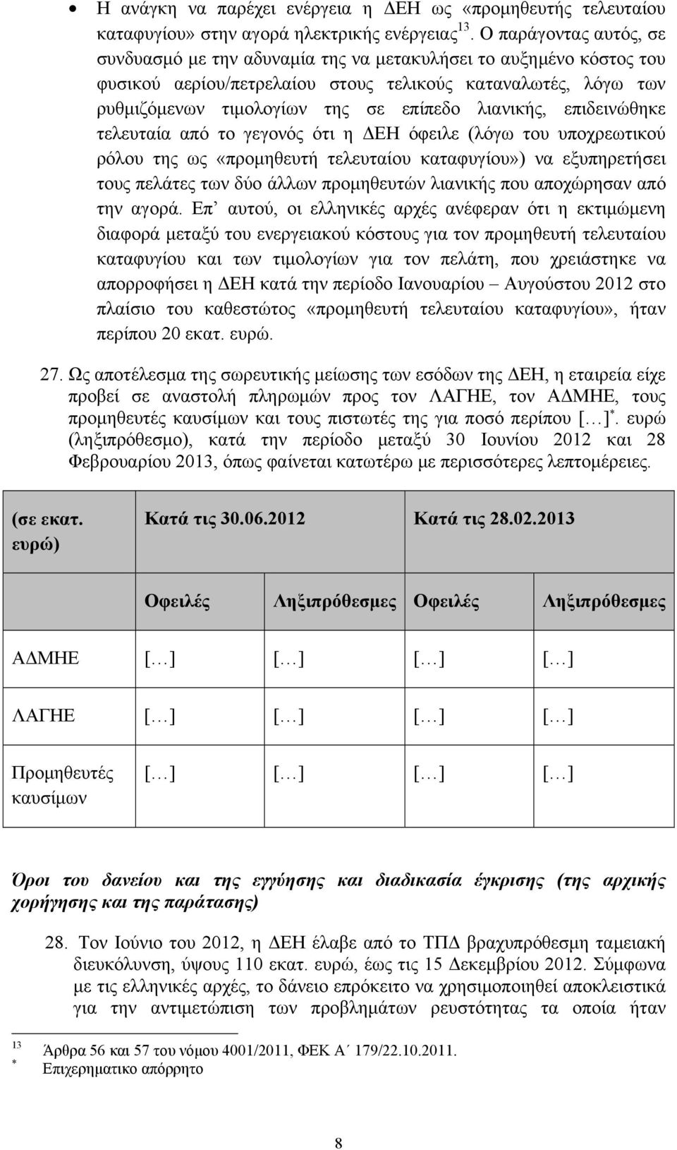 λιανικής, επιδεινώθηκε τελευταία από το γεγονός ότι η ΔΕΗ όφειλε (λόγω του υποχρεωτικού ρόλου της ως «προμηθευτή τελευταίου καταφυγίου») να εξυπηρετήσει τους πελάτες των δύο άλλων προμηθευτών