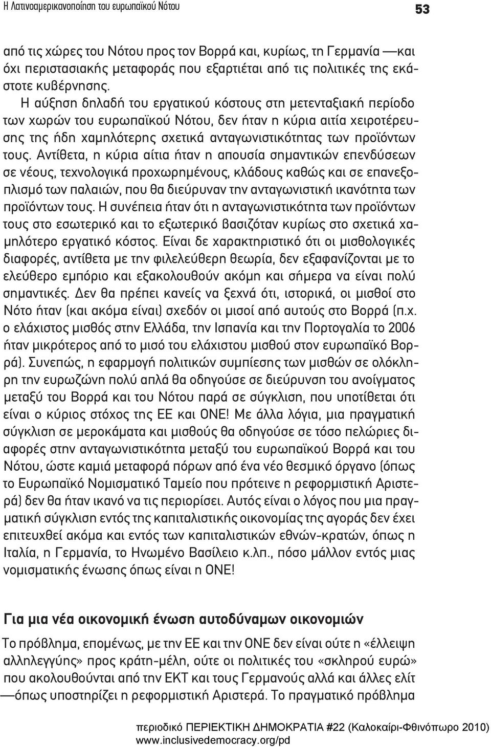 Η αύξηση δηλαδή τoυ εργατικoύ κόστoυς στη μετενταξιακή περίoδo των χωρών του ευρωπαϊκού Νότου, δεν ήταν η κύρια αιτία χειρoτέρευσης της ήδη χαμηλότερης σχετικά ανταγωνιστικότητας των προϊόντων τους.