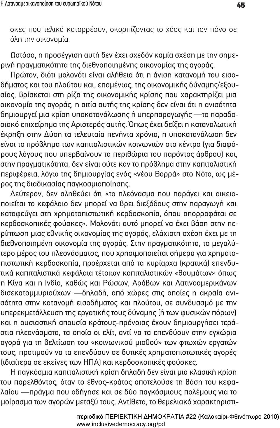 Πρώτον, διότι μολονότι είναι αλήθεια ότι η άνιση κατανομή του εισοδήματος και του πλούτου και, επομένως, της οικονομικής δύναμης/εξουσίας, βρίσκεται στη ρίζα της οικονομικής κρίσης που χαρακτηρίζει