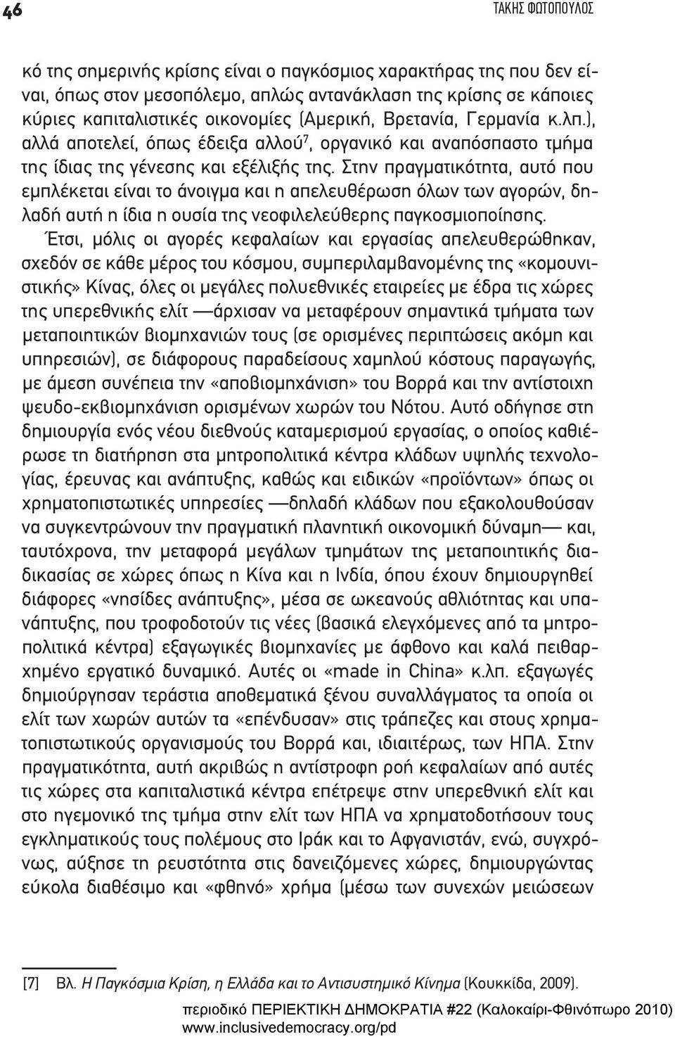 Στην πραγματικότητα, αυτό που εμπλέκεται είναι το άνοιγμα και η απελευθέρωση όλων των αγορών, δηλαδή αυτή η ίδια η ουσία της νεοφιλελεύθερης παγκοσμιοποίησης.