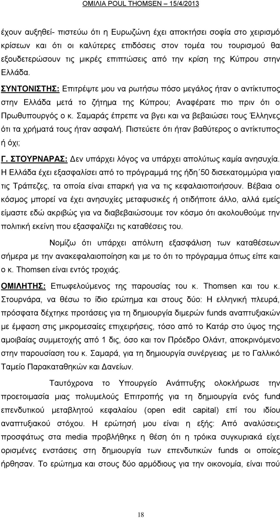 ακαξάο έπξεπε λα βγεη θαη λα βεβαηψζεη ηνπο Έιιελεο φηη ηα ρξήκαηά ηνπο ήηαλ αζθαιή. Πηζηεχεηε φηη ήηαλ βαζχηεξνο ν αληίθηππνο ή φρη; Γ. ΣΟΤΡΝΑΡΑ: Γελ ππάξρεη ιφγνο λα ππάξρεη απνιχησο θακία αλεζπρία.