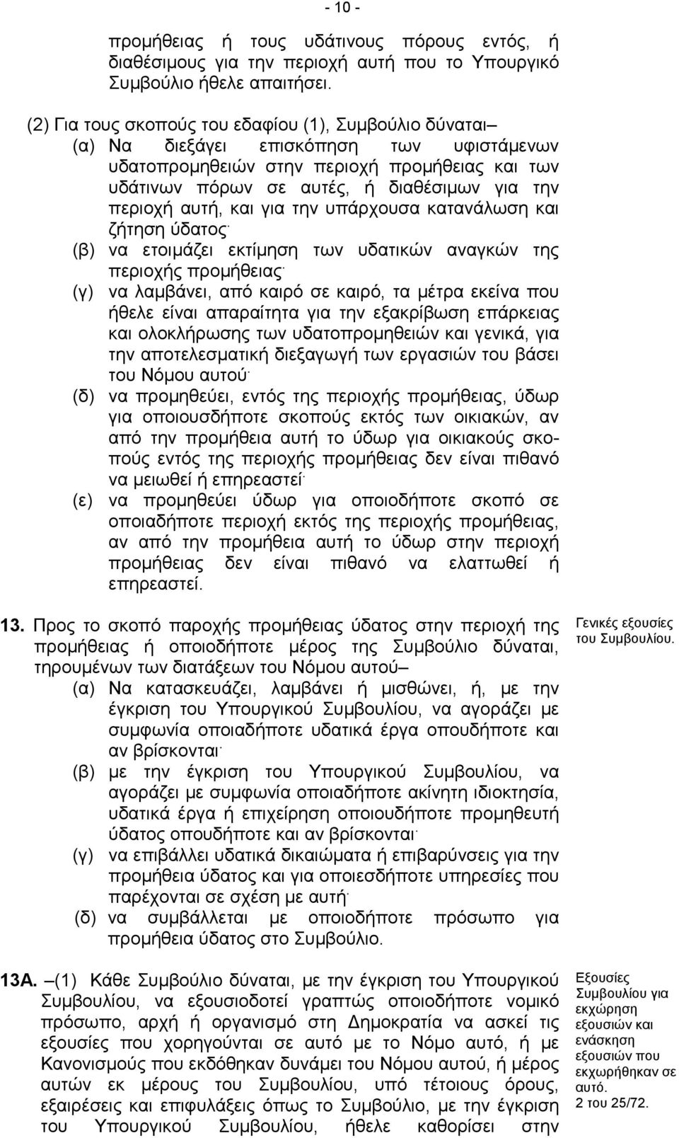 περιοχή αυτή, και για την υπάρχουσα κατανάλωση και ζήτηση ύδατος. (β) να ετοιμάζει εκτίμηση των υδατικών αναγκών της περιοχής προμήθειας.