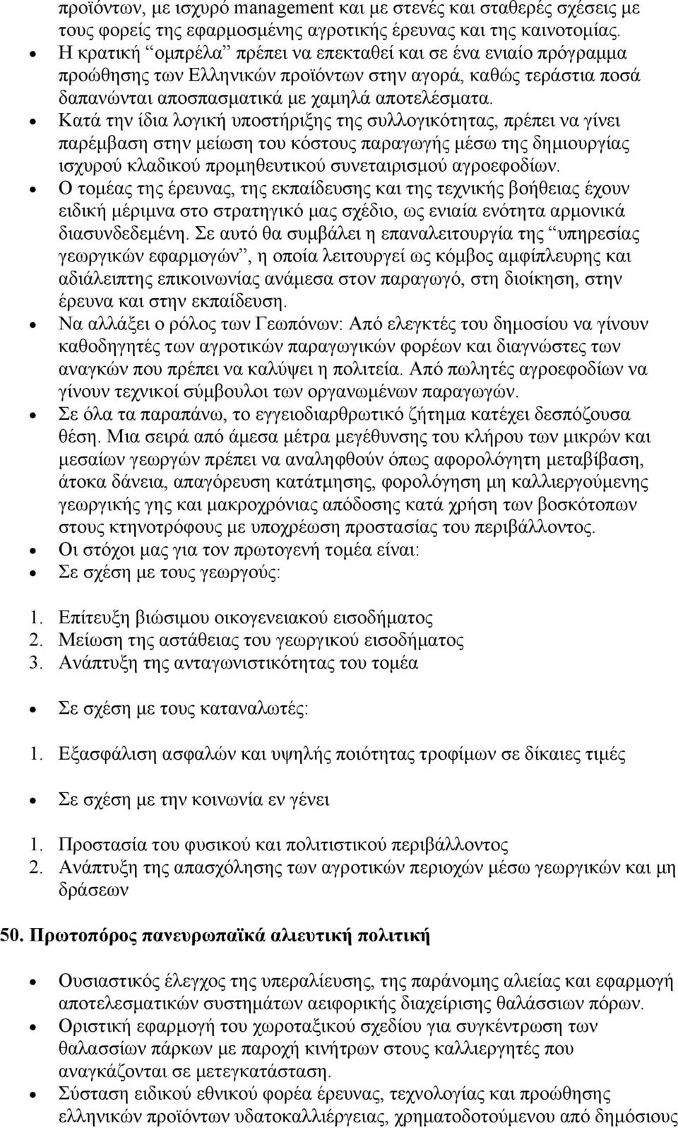 Κατά την ίδια λογική υποστήριξης της συλλογικότητας, πρέπει να γίνει παρέμβαση στην μείωση του κόστους παραγωγής μέσω της δημιουργίας ισχυρού κλαδικού προμηθευτικού συνεταιρισμού αγροεφοδίων.