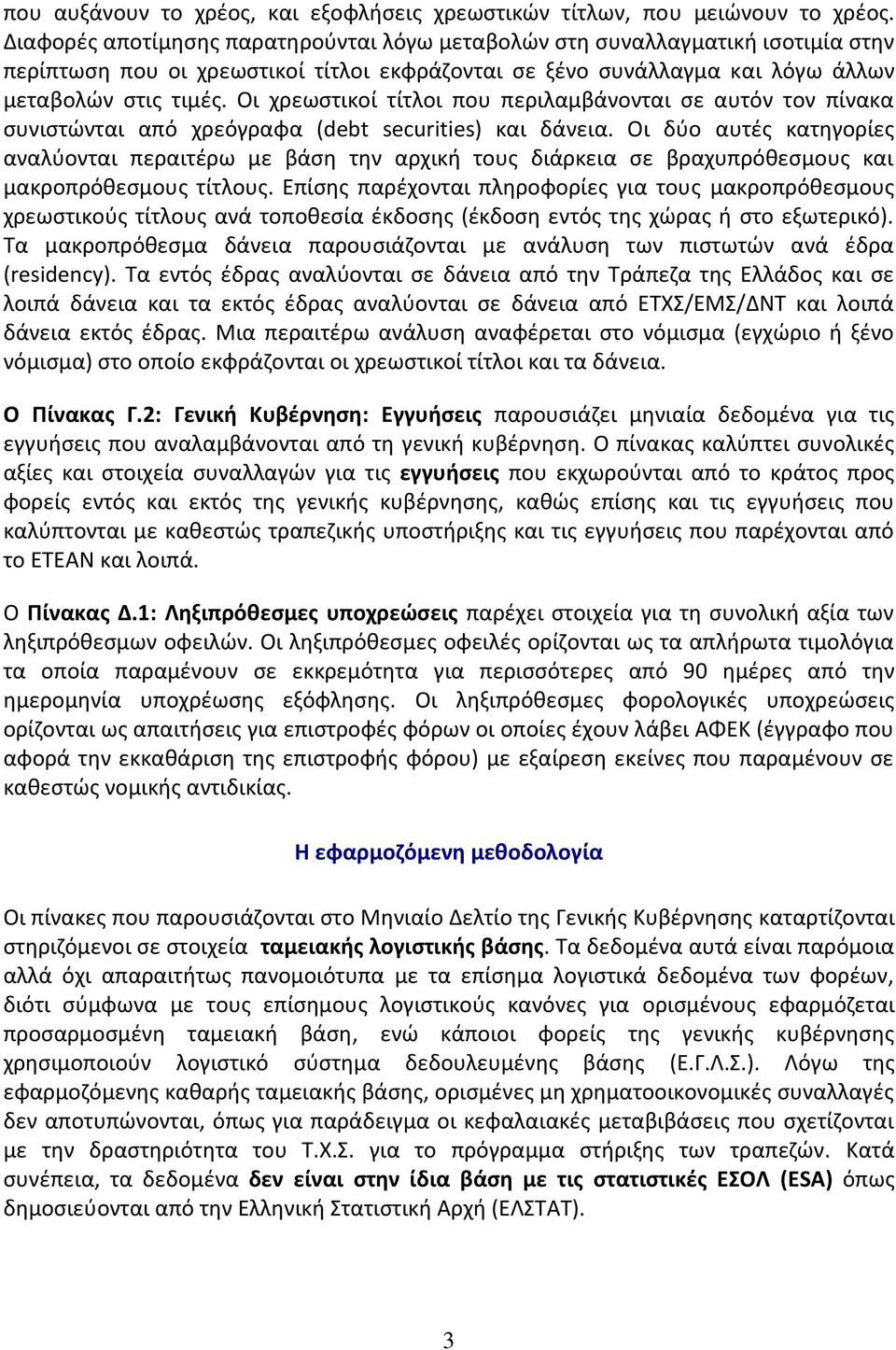 Οι χρεωστικοί τίτλοι που περιλαμβάνονται σε αυτόν τον πίνακα συνιστώνται από χρεόγραφα (debt securities) και δάνεια.