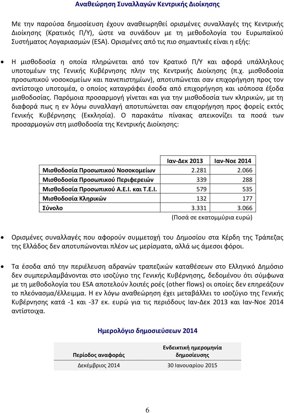 Ορισμένες από τις πιο σημαντικές είναι η εξής: H μισθοδοσία η οποία πληρώνεται από τον Κρατικό και αφορά υπάλληλους υποτομέων της Γενικής Κυβέρνησης πλην της Κεντρικής Διοίκησης (π.χ.