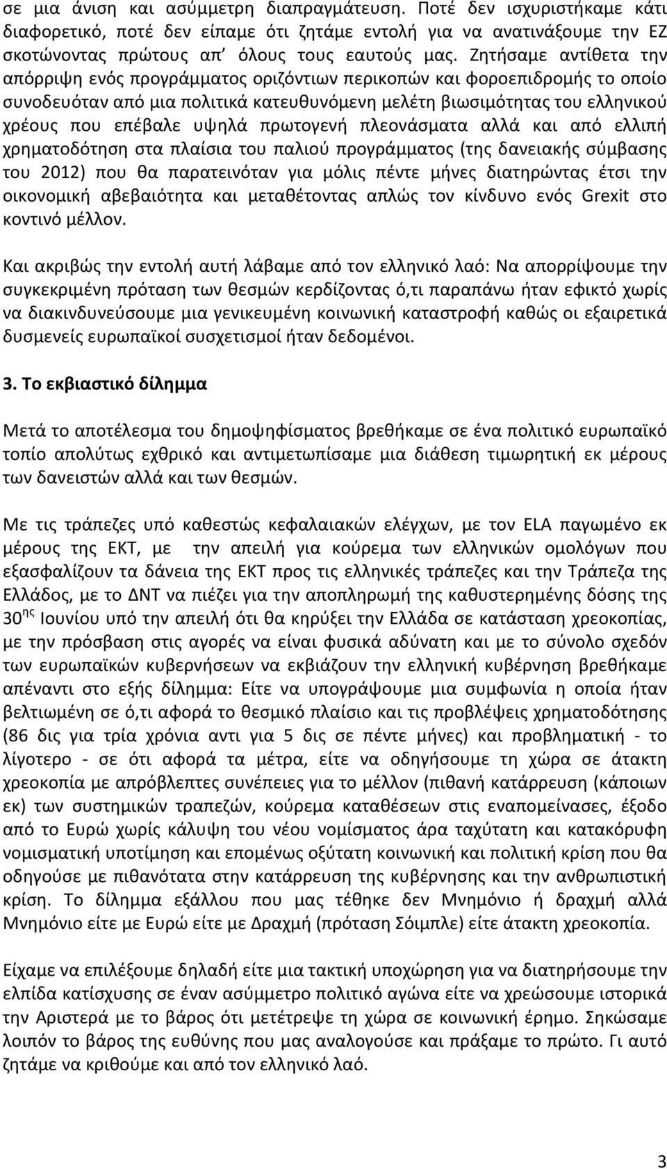 πλεονάσματα αλλά και από ελλιπή χρηματοδότησησταπλαίσιατουπαλιούπρογράμματος(τηςδανειακήςσύμβασης του 2012) που θα παρατεινόταν για μόλις πέντε μήνες διατηρώντας έτσι την οικονομική αβεβαιότητα και