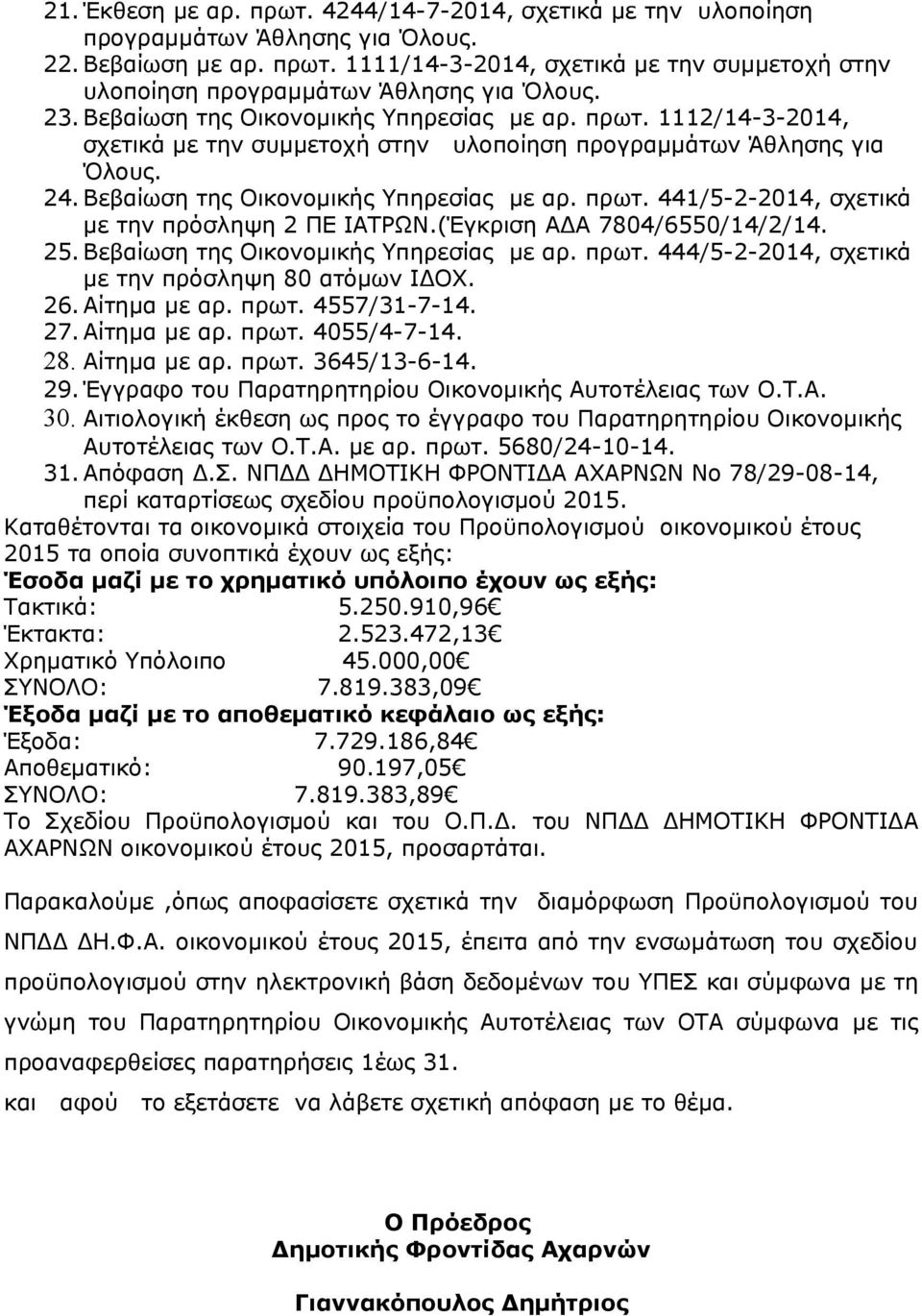 (Έγκριση ΑΔΑ 7804/6550/14/2/14. 25. Βεβαίωση της Οικονομικής Υπηρεσίας με αρ. πρωτ. 444/5-2-2014, σχετικά με την πρόσληψη 80 ατόμων ΙΔΟΧ. 26. Αίτημα με αρ. πρωτ. 4557/31-7-14. 27. Αίτημα με αρ. πρωτ. 4055/4-7-14.