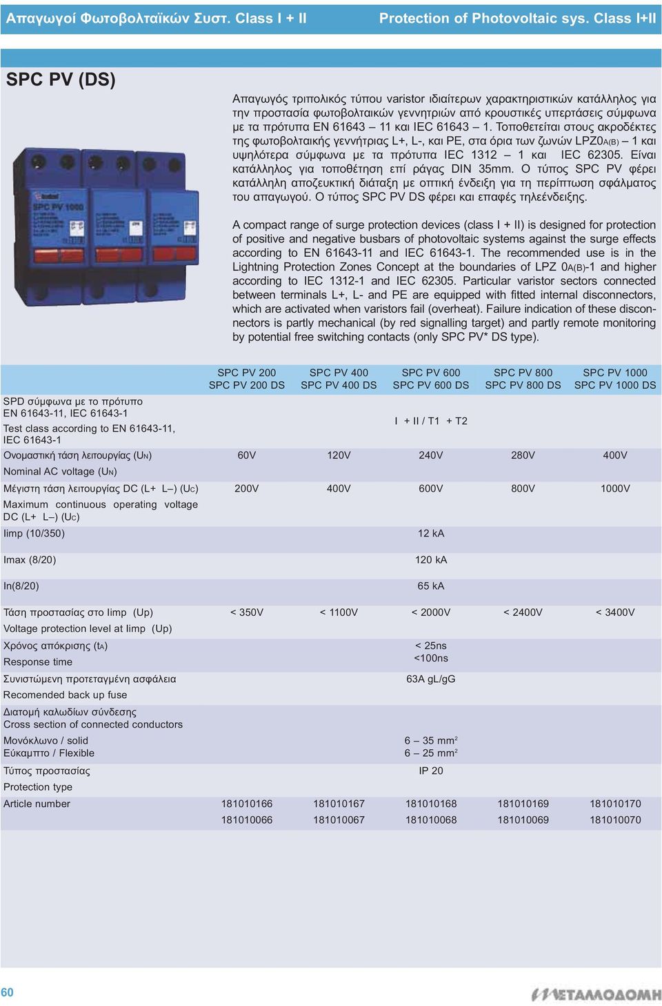 61643 11 και IEC 61643 1. Τοποθετείται στους ακροδέκτες της φωτοβολταικής γεννήτριας L+, L-, και PΕ, στα όρια των ζωνών LPZ0A(B) 1 και υψηλότερα σύμφωνα με τα πρότυπα IEC 1312 1 και IEC 62305.