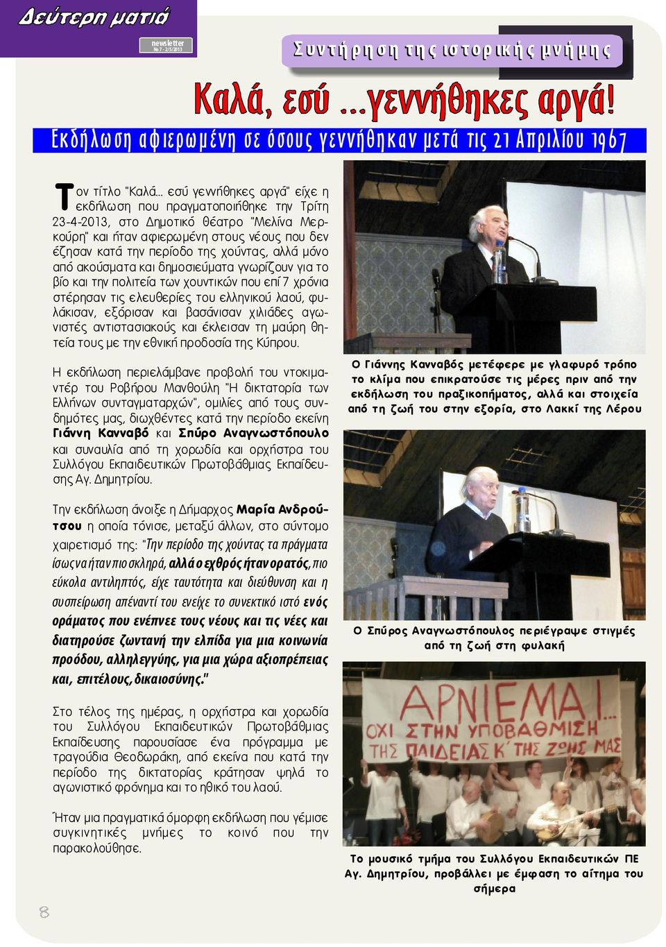 αλλά μόνο από ακούσματα και δημοσιεύματα γνωρίζουν για το βίο και την πολιτεία των χουντικών που επί 7 χρόνια στέρησαν τις ελευθερίες του ελληνικού λαού, φυλάκισαν, εξόρισαν και βασάνισαν χιλιάδες
