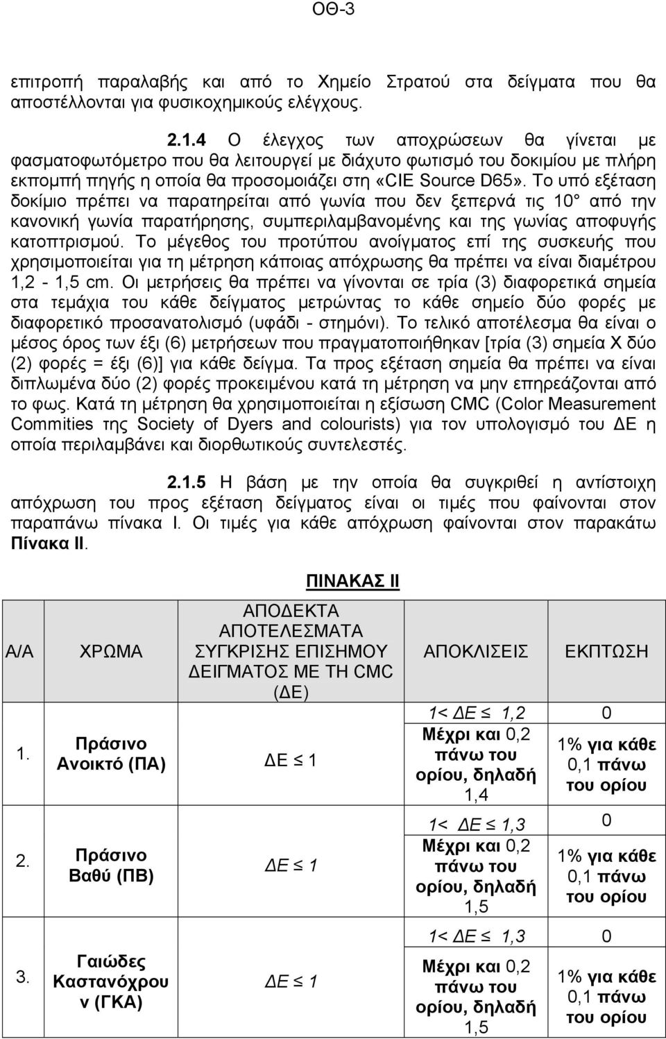 Το υπό εξέταση δοκίµιο πρέπει να παρατηρείται από γωνία που δεν ξεπερνά τις 10 από την κανονική γωνία παρατήρησης, συµπεριλαµβανοµένης και της γωνίας αποφυγής κατοπτρισµού.