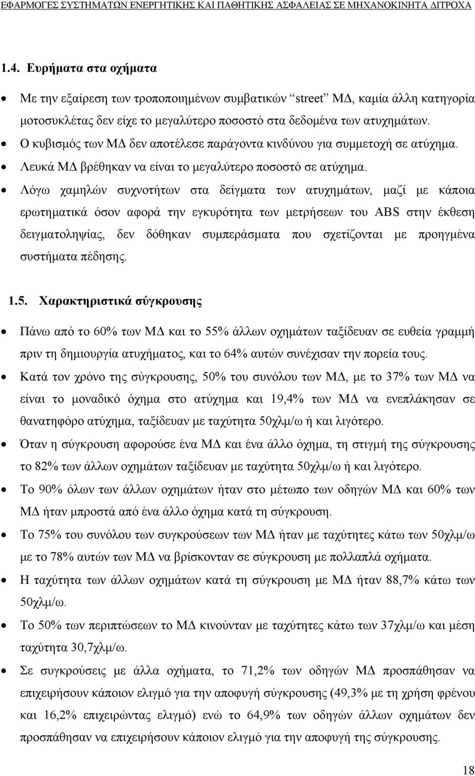 Λόγω χαμηλών συχνοτήτων στα δείγματα των ατυχημάτων, μαζί με κάποια ερωτηματικά όσον αφορά την εγκυρότητα των μετρήσεων του ABS στην έκθεση δειγματοληψίας, δεν δόθηκαν συμπεράσματα που σχετίζονται με