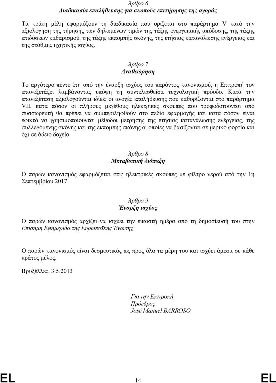 Άρθρο 7 Αναθεώρηση Το αργότερο πέντε έτη από την έναρξη ισχύος του παρόντος κανονισμού, η Επιτροπή τον επανεξετάζει λαμβάνοντας υπόψη τη συντελεσθείσα τεχνολογική πρόοδο.