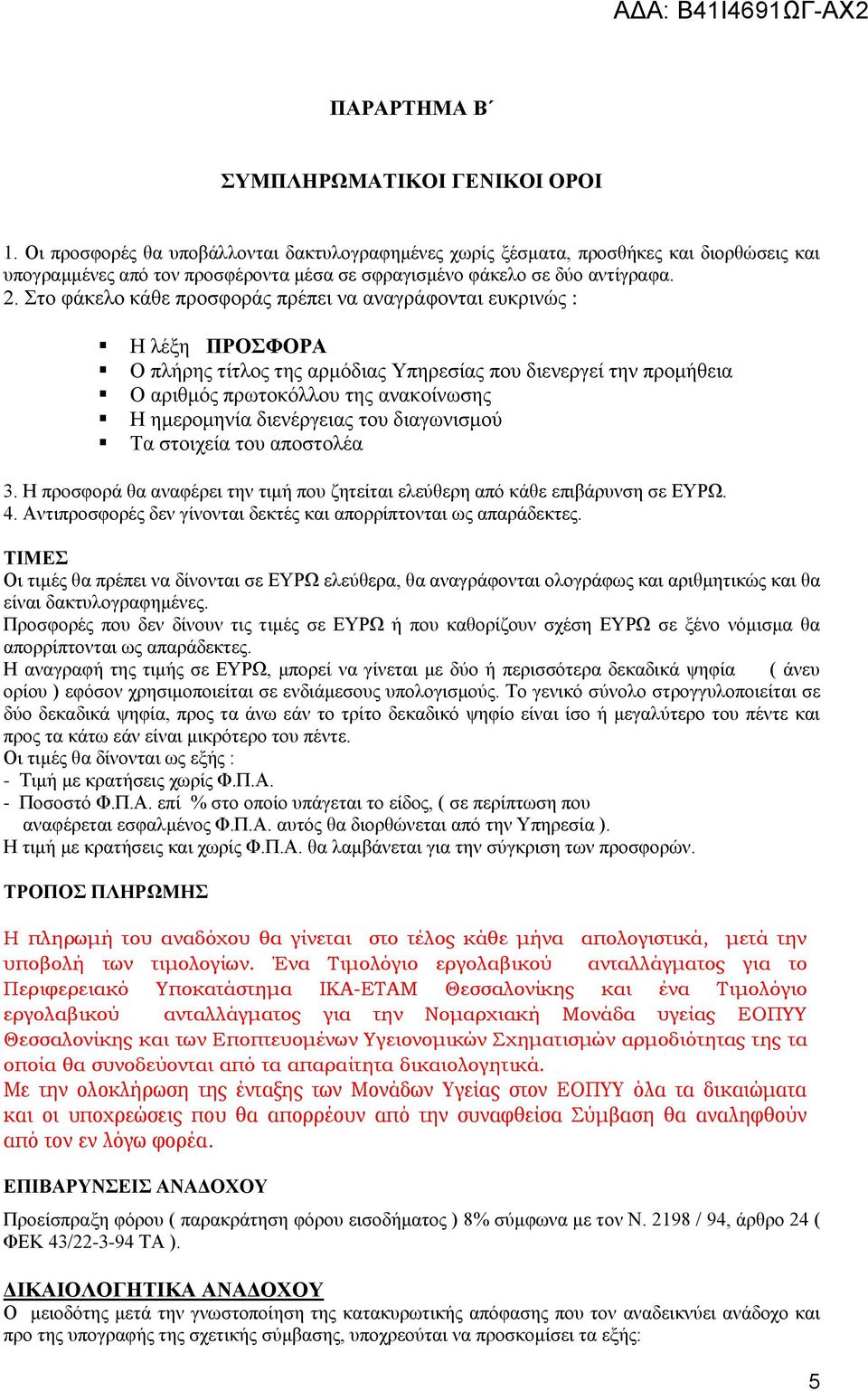 Στο φάκελο κάθε προσφοράς πρέπει να αναγράφονται ευκρινώς : Η λέξη ΠΡΟΣΦΟΡΑ Ο πλήρης τίτλος της αρμόδιας Υπηρεσίας που διενεργεί την προμήθεια Ο αριθμός πρωτοκόλλου της ανακοίνωσης Η ημερομηνία