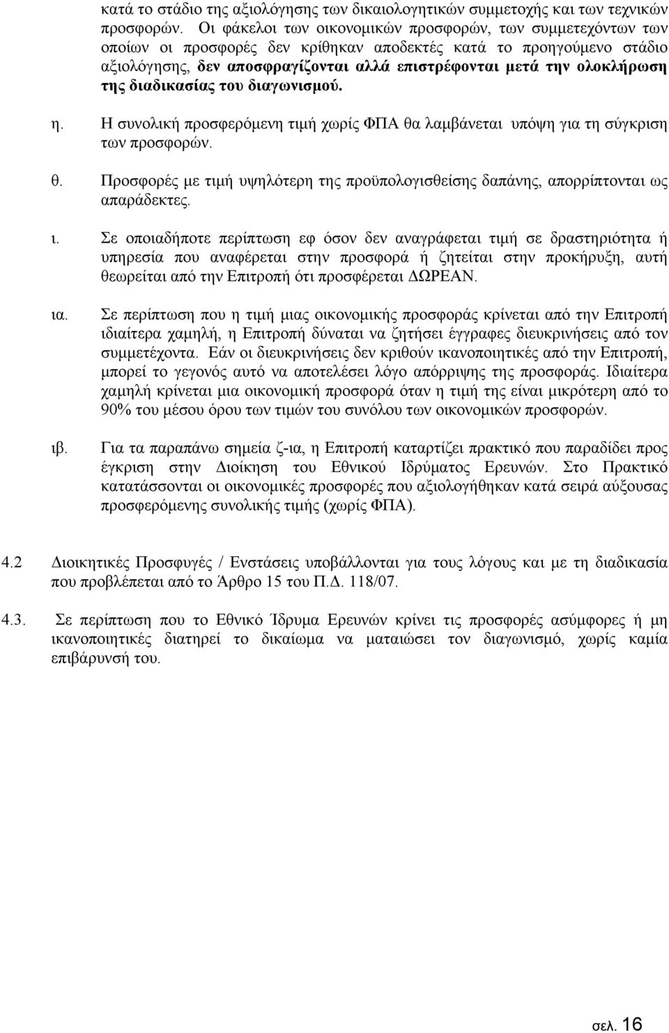 ολοκλήρωση της διαδικασίας του διαγωνισμού. η. Η συνολική προσφερόμενη τιμή χωρίς ΦΠΑ θα λαμβάνεται υπόψη για τη σύγκριση των προσφορών. θ. Προσφορές με τιμή υψηλότερη της προϋπολογισθείσης δαπάνης, απορρίπτονται ως απαράδεκτες.