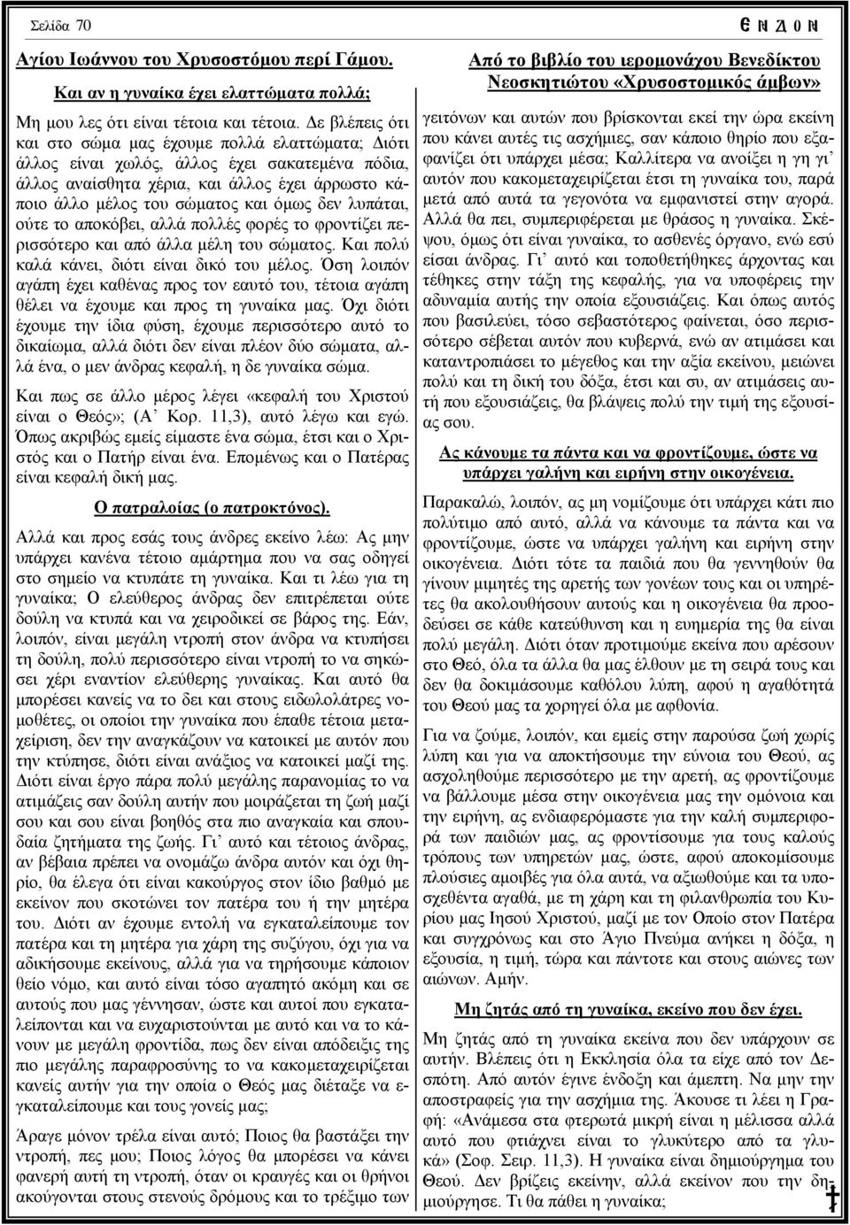 λυπάται, ούτε το αποκόβει, αλλά πολλές φορές το φροντίζει περισσότερο και από άλλα µέλη του σώµατος. Και πολύ καλά κάνει, διότι είναι δικό του µέλος.