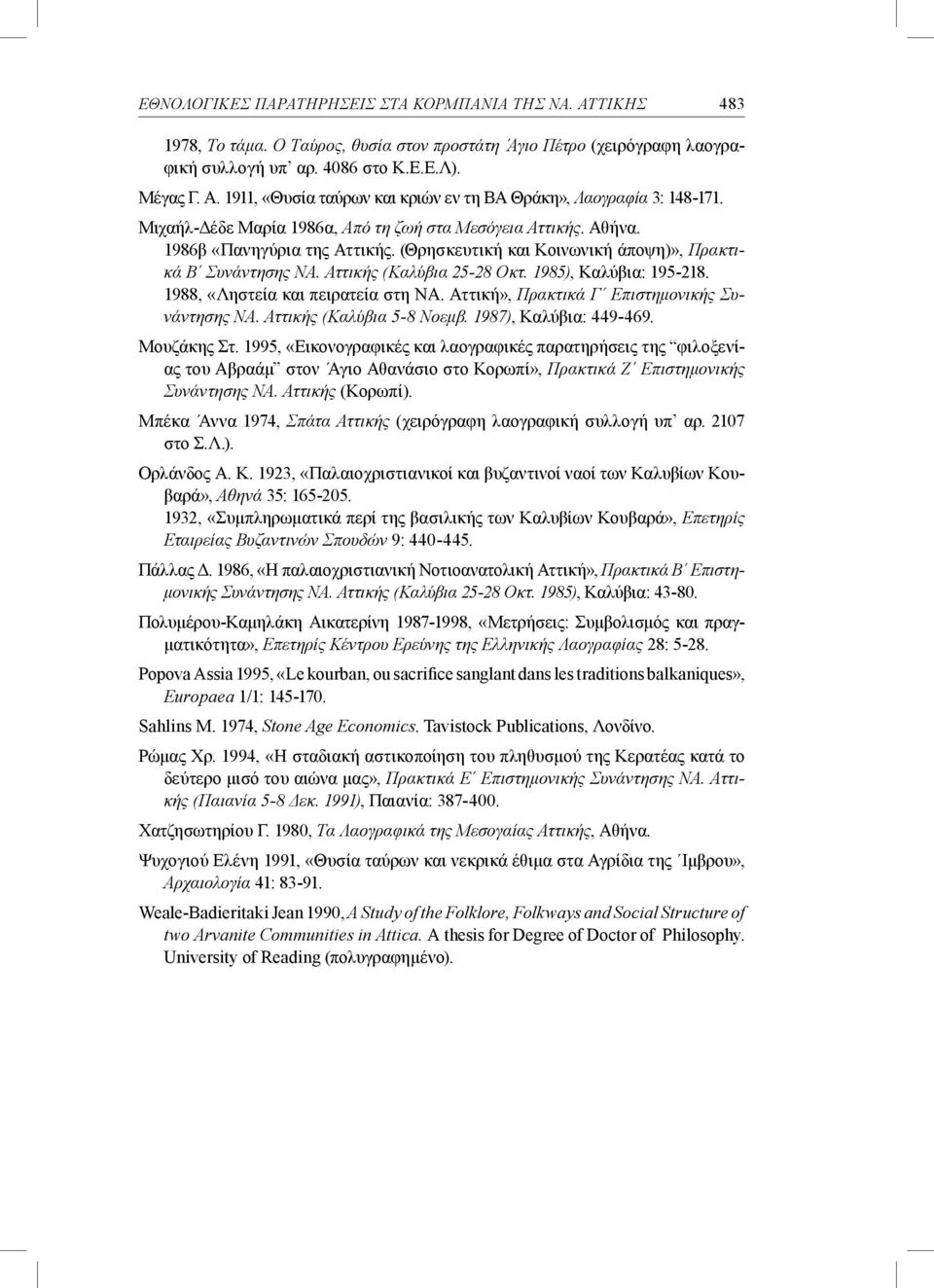 1985), Καλύβια: 195-218. 1988, «Ληστεία και πειρατεία στη ΝΑ. Αττική», Πρακτικά Γ Επιστημονικής Συνάντησης ΝΑ. Αττικής (Καλύβια 5-8 Νοεμβ. 1987), Καλύβια: 449-469. Μουζάκης Στ.
