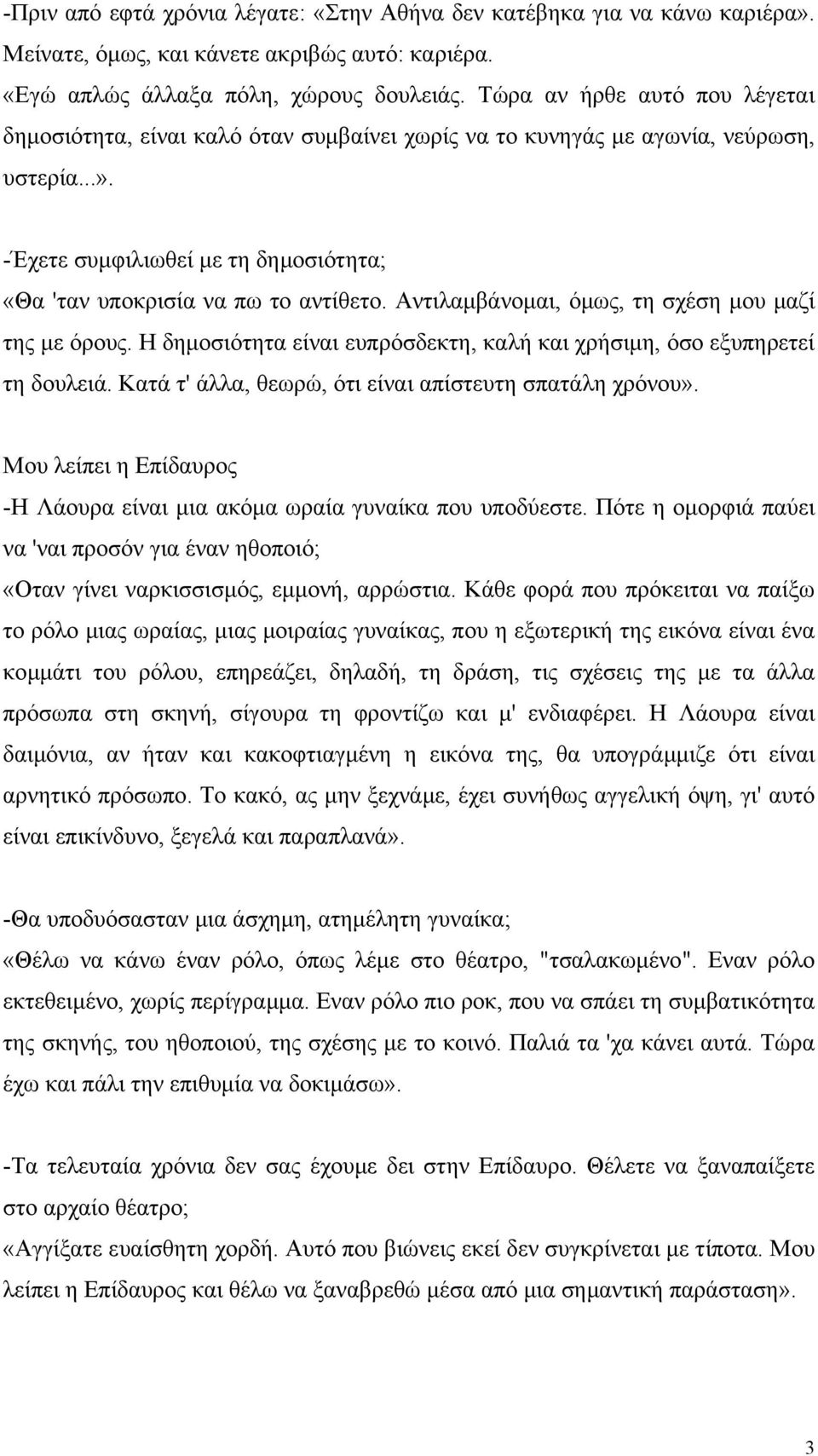 Αντιλαµβάνοµαι, όµως, τη σχέση µου µαζί της µε όρους. Η δηµοσιότητα είναι ευπρόσδεκτη, καλή και χρήσιµη, όσο εξυπηρετεί τη δουλειά. Κατά τ' άλλα, θεωρώ, ότι είναι απίστευτη σπατάλη χρόνου».