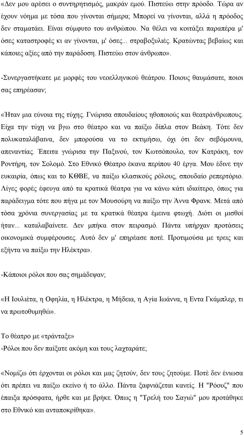 -Συνεργαστήκατε µε µορφές του νεοελληνικού θεάτρου. Ποιους θαυµάσατε, ποιοι σας επηρέασαν; «Ήταν µια εύνοια της τύχης. Γνώρισα σπουδαίους ηθοποιούς και θεατράνθρωπους.