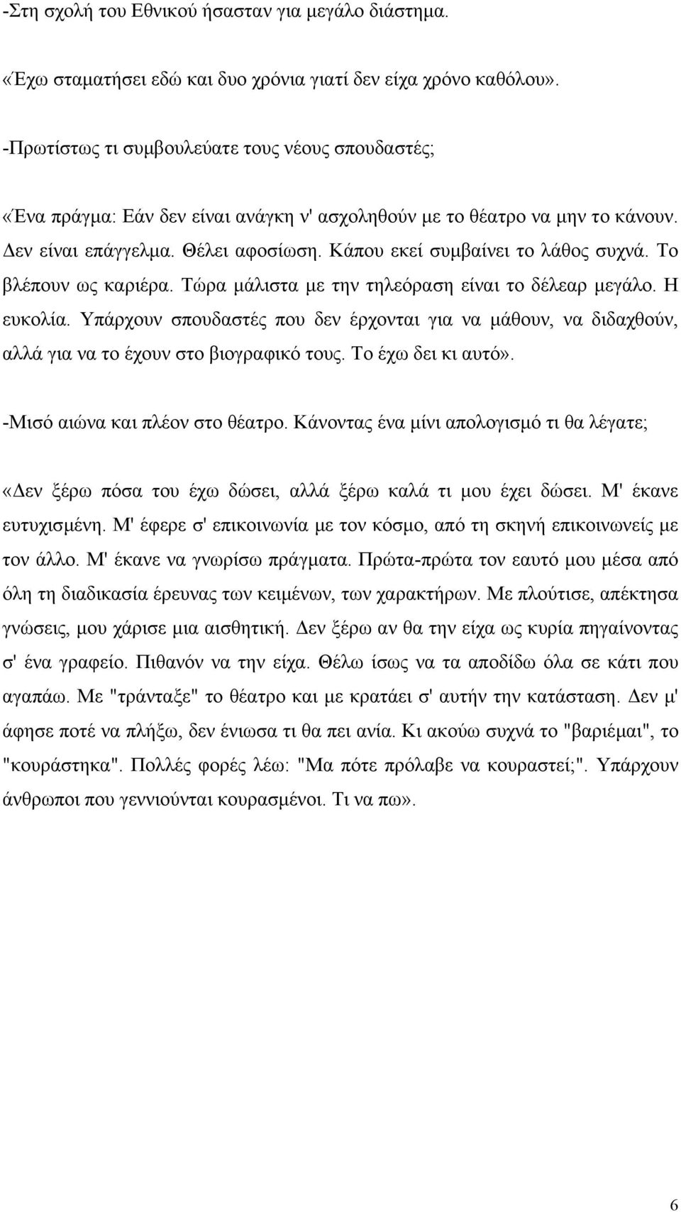 Κάπου εκεί συµβαίνει το λάθος συχνά. Το βλέπουν ως καριέρα. Τώρα µάλιστα µε την τηλεόραση είναι το δέλεαρ µεγάλο. Η ευκολία.