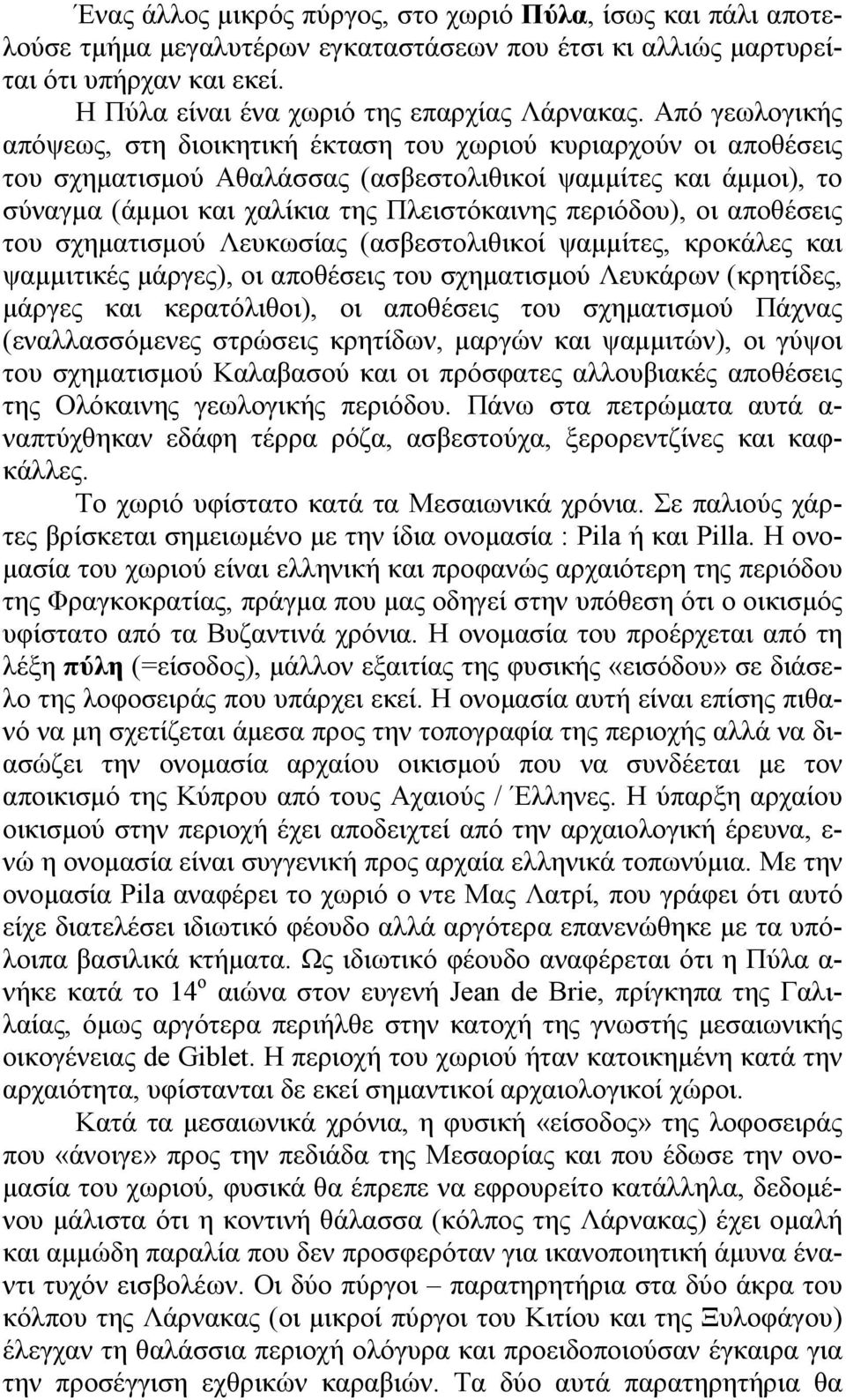 περιόδου), οι αποθέσεις του σχηματισμού Λευκωσίας (ασβεστολιθικοί ψαμμίτες, κροκάλες και ψαμμιτικές μάργες), οι αποθέσεις του σχηματισμού Λευκάρων (κρητίδες, μάργες και κερατόλιθοι), οι αποθέσεις του