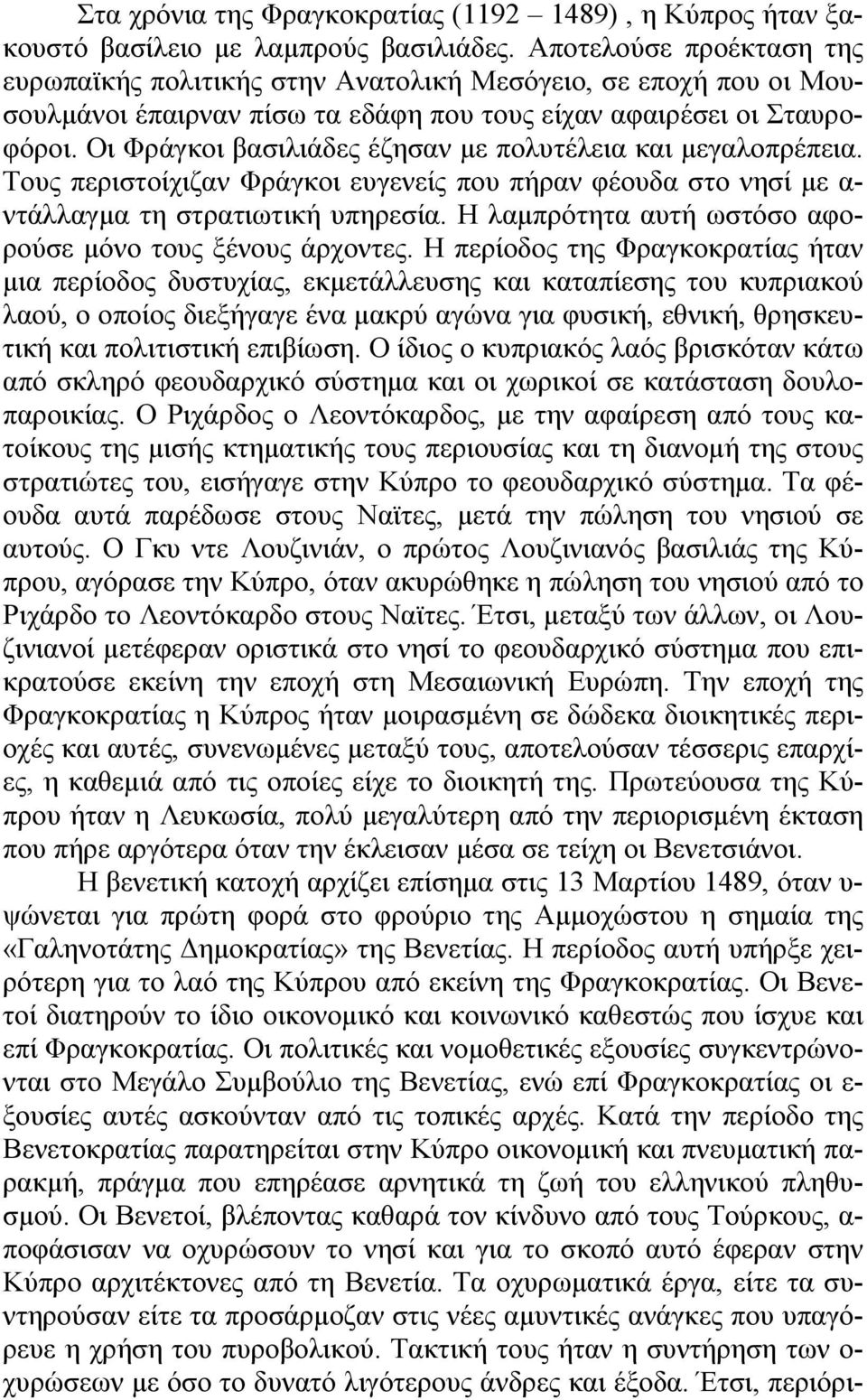 Οι Φράγκοι βασιλιάδες έζησαν με πολυτέλεια και μεγαλοπρέπεια. Τους περιστοίχιζαν Φράγκοι ευγενείς που πήραν φέουδα στο νησί με α- ντάλλαγμα τη στρατιωτική υπηρεσία.