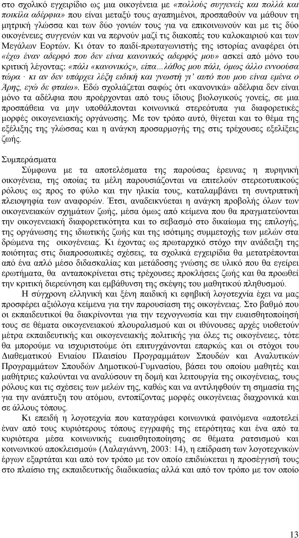 Κη όηαλ ην παηδί-πξσηαγσληζηήο ηεο ηζηνξίαο αλαθέξεη όηη «έρσ έλαλ αδεξθό πνπ δελ είλαη θαλνληθόο αδεξθόο κνπ» αζθεί από κόλν ηνπ θξηηηθή ιέγνληαο: «πάιη «θαλνληθόο», είπα ιάζνο κνπ πάιη, όκσο άιιν