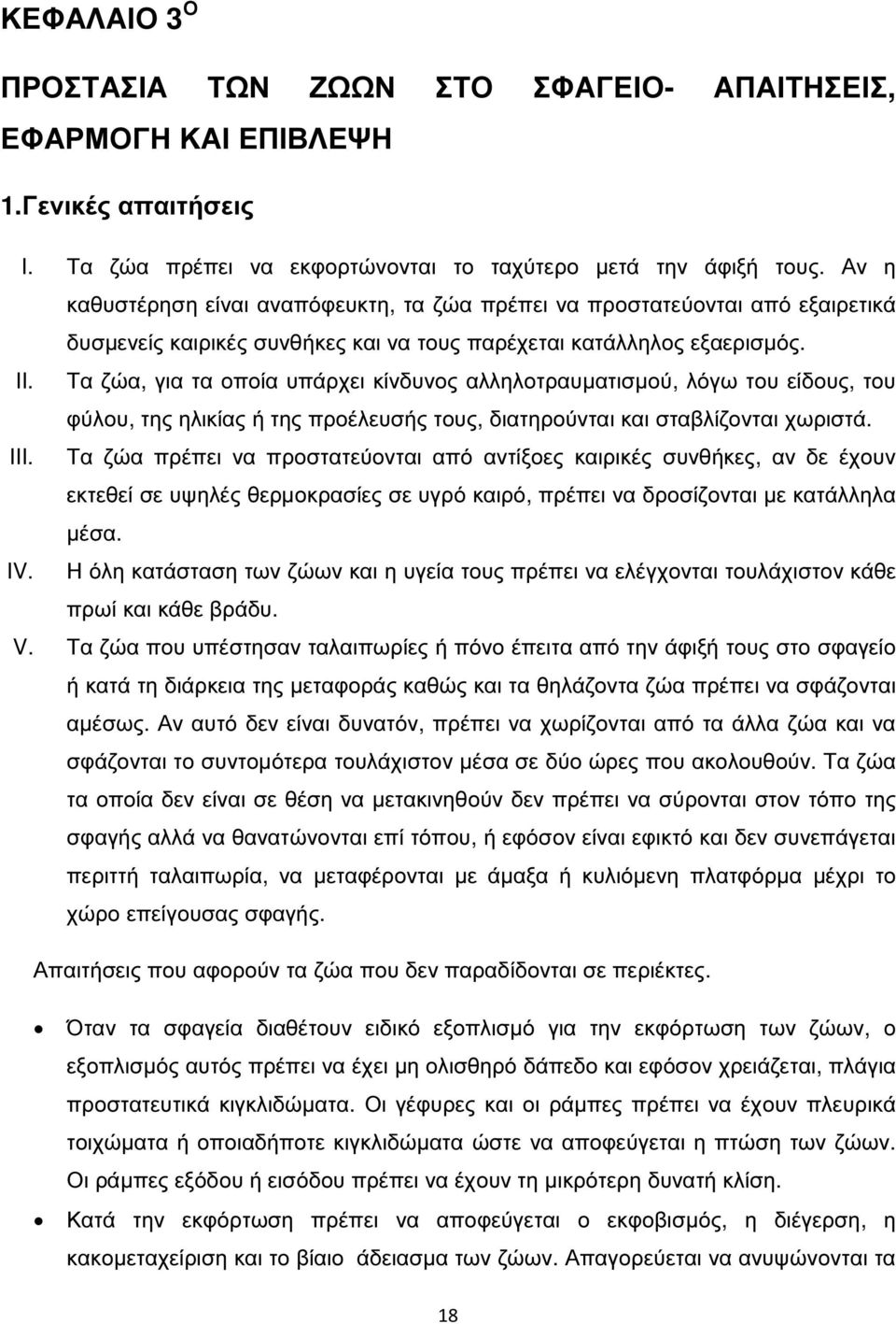 Τα ζώα, για τα οποία υπάρχει κίνδυνος αλληλοτραυµατισµού, λόγω του είδους, του φύλου, της ηλικίας ή της προέλευσής τους, διατηρούνται και σταβλίζονται χωριστά. III.