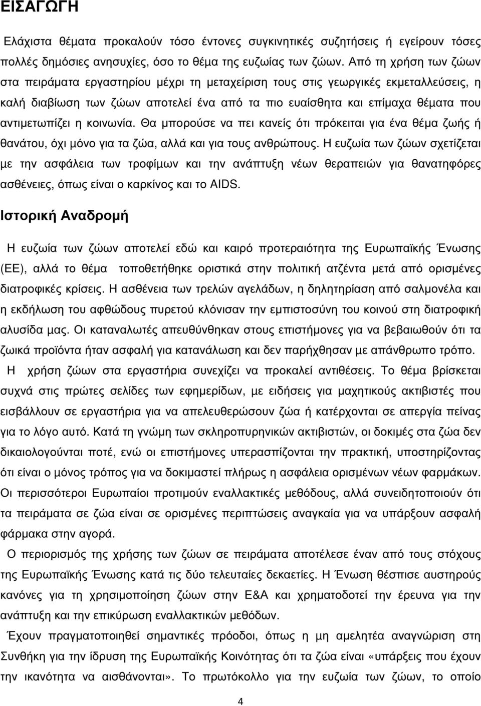 αντιµετωπίζει η κοινωνία. Θα µπορούσε να πει κανείς ότι πρόκειται για ένα θέµα ζωής ή θανάτου, όχι µόνο για τα ζώα, αλλά και για τους ανθρώπους.