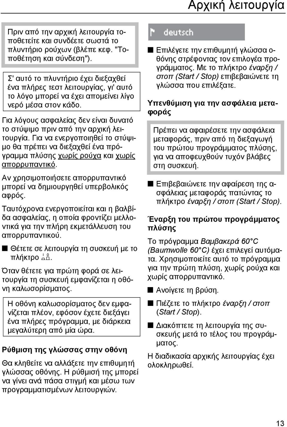 Για λόγους ασφαλείας δεν είναι δυνατό το στύψιμο πριν από την αρχική λειτουργία. Για να ενεργοποιηθεί το στύψιμο θα πρέπει να διεξαχθεί ένα πρόγραμμα πλύσης χωρίς ρούχα και χωρίς απορρυπαντικό.