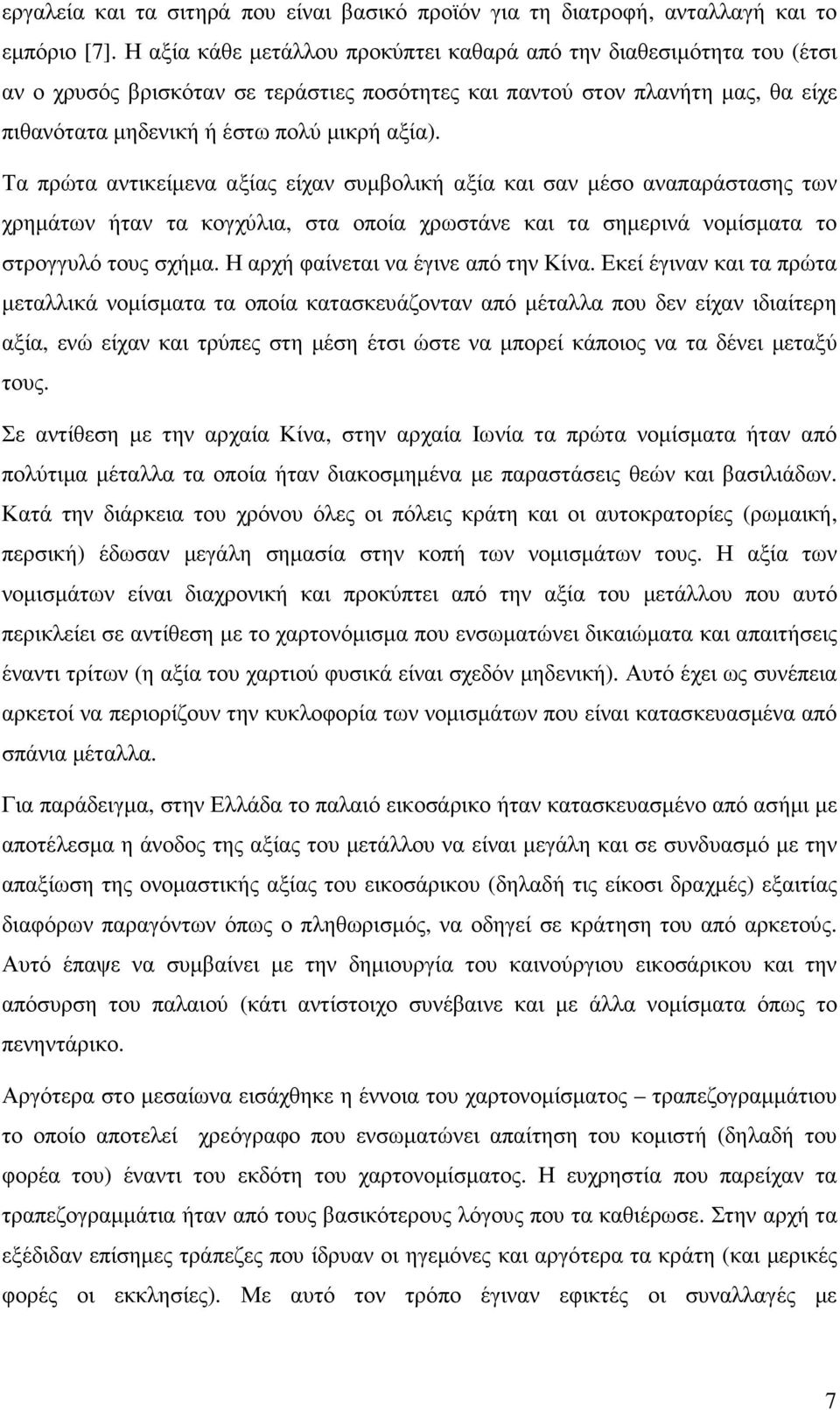 Τα πρώτα αντικείµενα αξίας είχαν συµβολική αξία και σαν µέσο αναπαράστασης των χρηµάτων ήταν τα κογχύλια, στα οποία χρωστάνε και τα σηµερινά νοµίσµατα το στρογγυλό τους σχήµα.