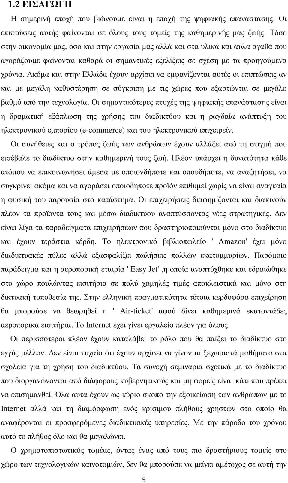 Ακόµα και στην Ελλάδα έχουν αρχίσει να εµφανίζονται αυτές οι επιπτώσεις αν και µε µεγάλη καθυστέρηση σε σύγκριση µε τις χώρες που εξαρτώνται σε µεγάλο βαθµό από την τεχνολογία.