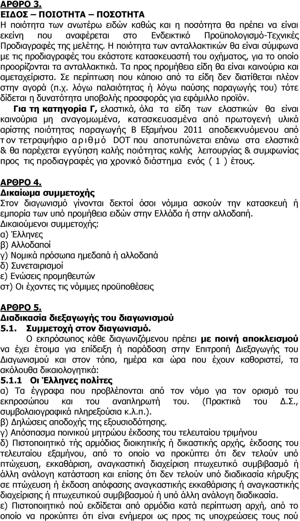 Σα πξνο πξνκήζεηα είδε ζα είλαη θαηλνχξηα θαη ακεηαρείξηζηα. ε πεξίπησζε πνπ θάπνην απφ ηα είδε δελ δηαηίζεηαη πιένλ ζηελ αγνξά (π.ρ. ιφγσ παιαηφηεηαο ή ιφγσ παχζεο παξαγσγήο ηνπ) ηφηε δίδεηαη ε δπλαηφηεηα ππνβνιήο πξνζθνξάο γηα εθάκηιιν πξντφλ.