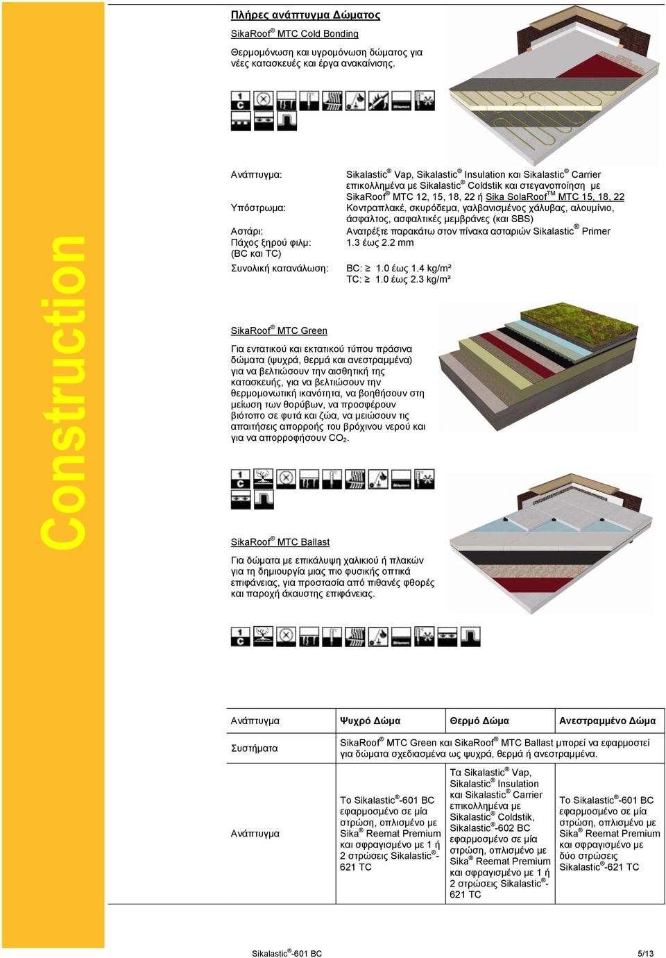 SikaRoof MTC 12, 15, 18, 22 ή Sika SolaRoof TM MTC 15, 18, 22 Κοντραπλακέ, σκυρόδεμα, γαλβανισμένος χάλυβας, αλουμίνιο, άσφαλτος, ασφαλτικές μεμβράνες (και SBS) Aνατρέξτε παρακάτω στον πίνακα