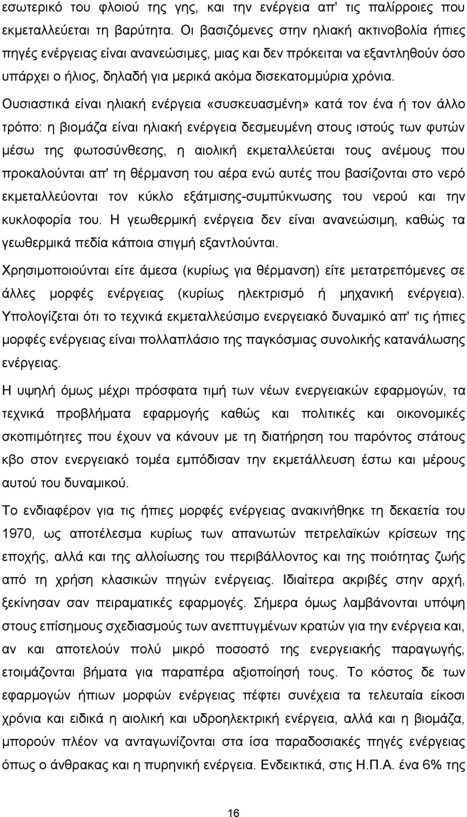 Ουσιαστικά είναι ηλιακή ενέργεια «συσκευασμένη» κατά τον ένα ή τον άλλο τρόπο: η βιομάζα είναι ηλιακή ενέργεια δεσμευμένη στους ιστούς των φυτών μέσω της φωτοσύνθεσης, η αιολική εκμεταλλεύεται τους