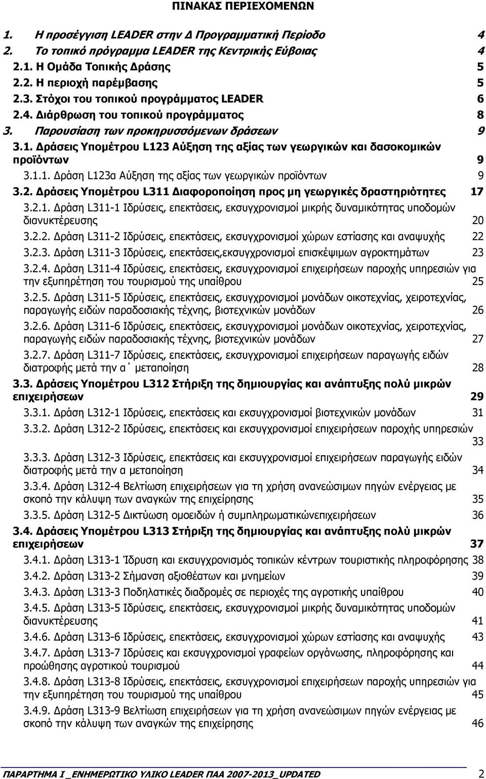 ράσεις Υποµέτρου L123 Αύξηση της αξίας των γεωργικών και δασοκοµικών προϊόντων 9 3.1.1. ράση L123α Αύξηση της αξίας των γεωργικών προϊόντων 9 3.2. ράσεις Υποµέτρου L311 ιαφοροποίηση προς µη γεωργικές δραστηριότητες 17 3.